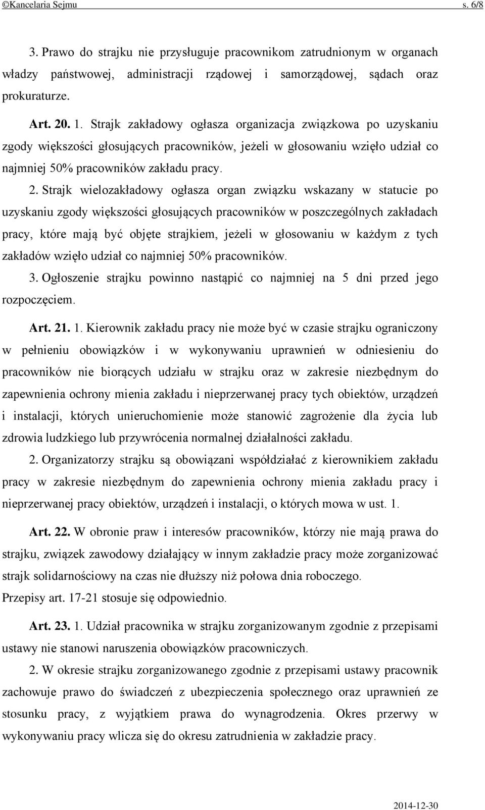 Strajk wielozakładowy ogłasza organ związku wskazany w statucie po uzyskaniu zgody większości głosujących pracowników w poszczególnych zakładach pracy, które mają być objęte strajkiem, jeżeli w