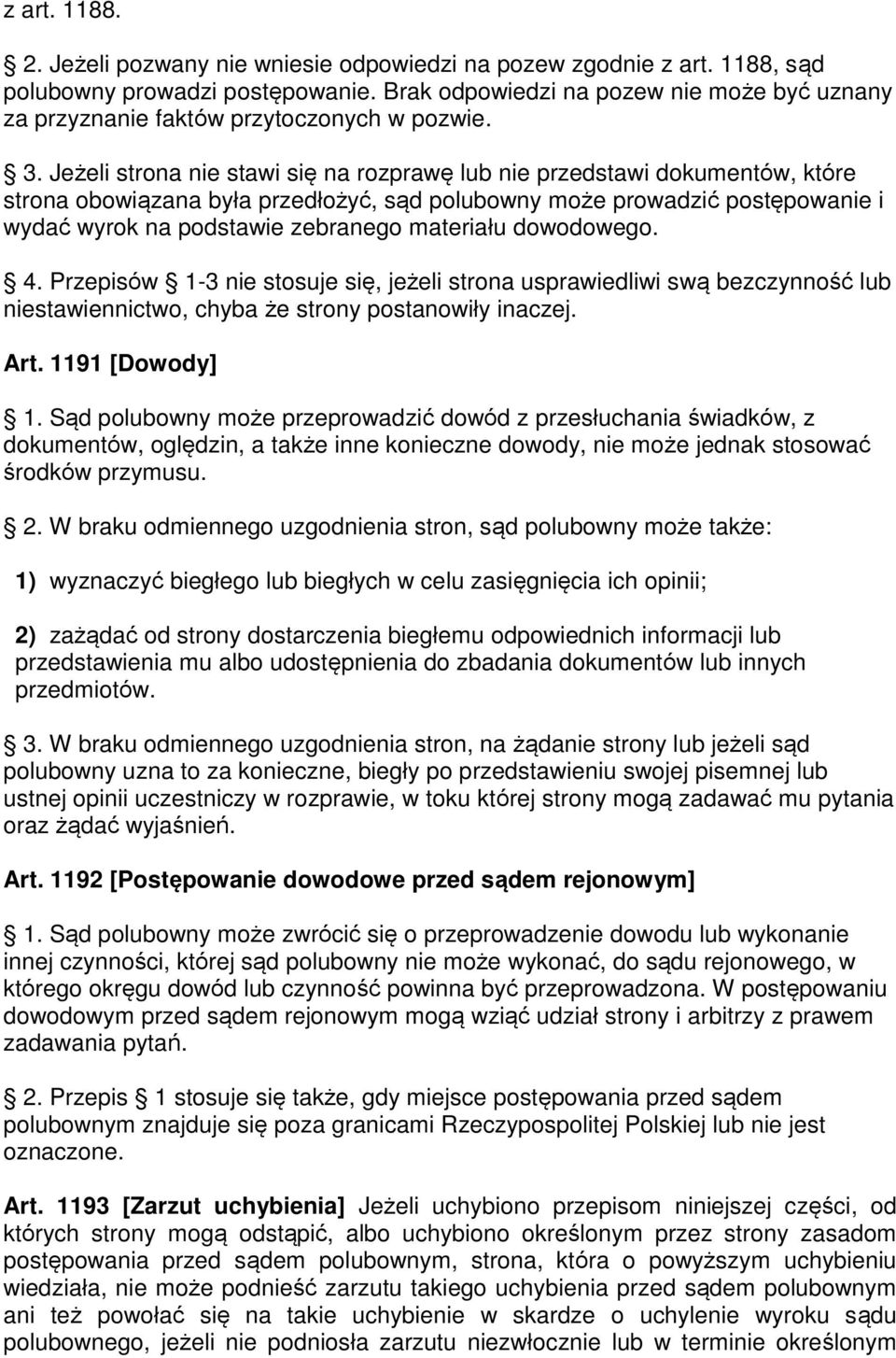 Jeżeli strona nie stawi się na rozprawę lub nie przedstawi dokumentów, które strona obowiązana była przedłożyć, sąd polubowny może prowadzić postępowanie i wydać wyrok na podstawie zebranego