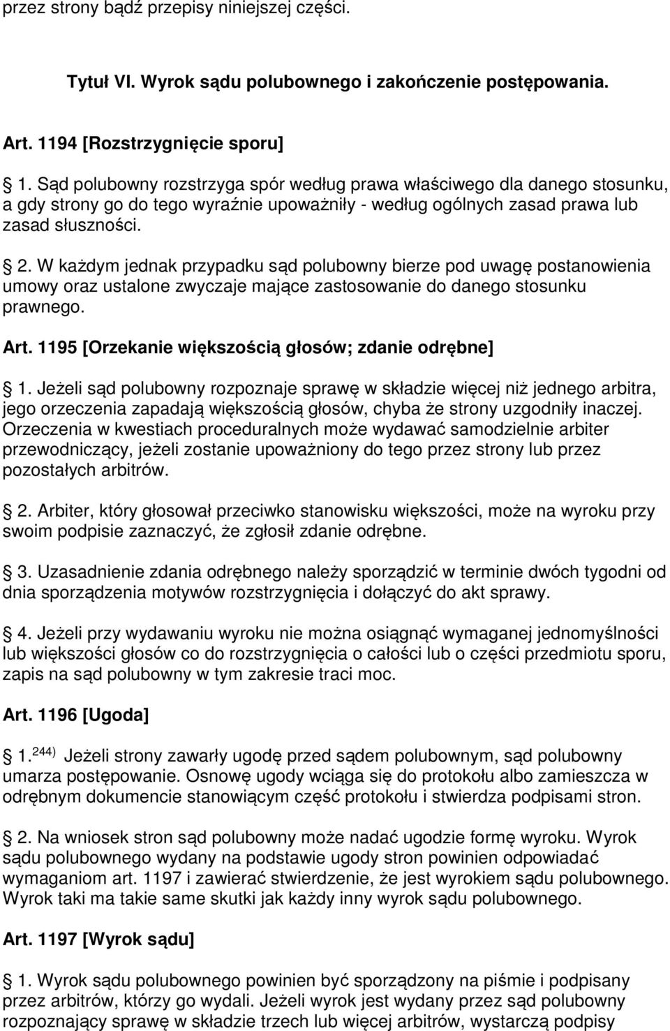 W każdym jednak przypadku sąd polubowny bierze pod uwagę postanowienia umowy oraz ustalone zwyczaje mające zastosowanie do danego stosunku prawnego. Art.