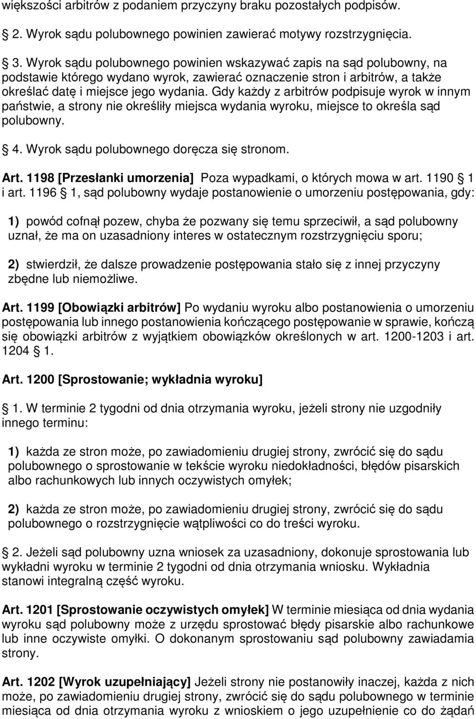 Gdy każdy z arbitrów podpisuje wyrok w innym państwie, a strony nie określiły miejsca wydania wyroku, miejsce to określa sąd polubowny. 4. Wyrok sądu polubownego doręcza się stronom. Art.