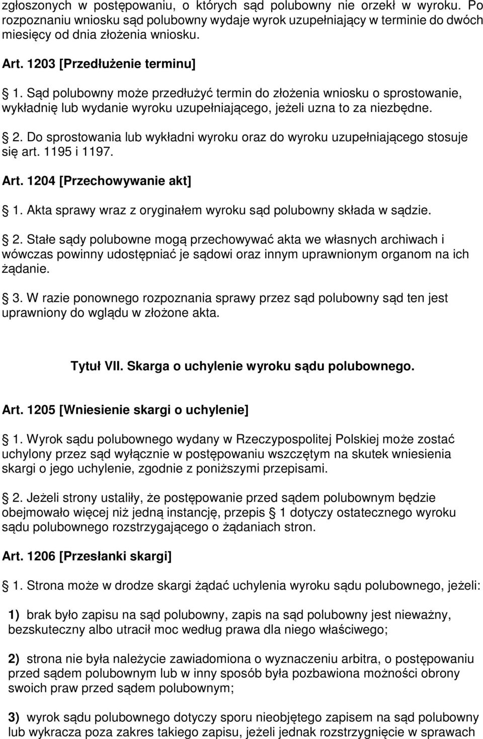 Do sprostowania lub wykładni wyroku oraz do wyroku uzupełniającego stosuje się art. 1195 i 1197. Art. 1204 [Przechowywanie akt] 1. Akta sprawy wraz z oryginałem wyroku sąd polubowny składa w sądzie.