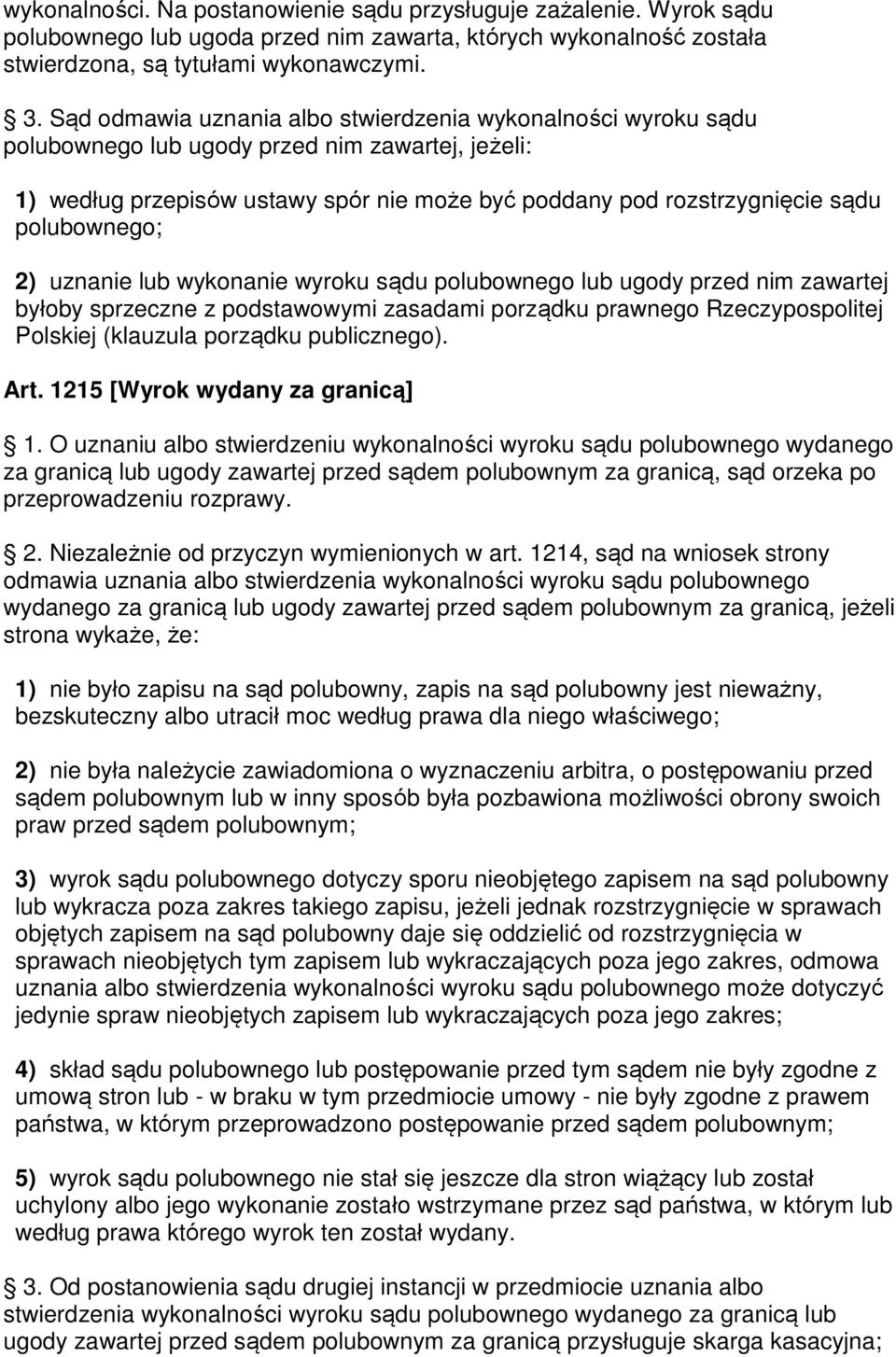 polubownego; 2) uznanie lub wykonanie wyroku sądu polubownego lub ugody przed nim zawartej byłoby sprzeczne z podstawowymi zasadami porządku prawnego Rzeczypospolitej Polskiej (klauzula porządku