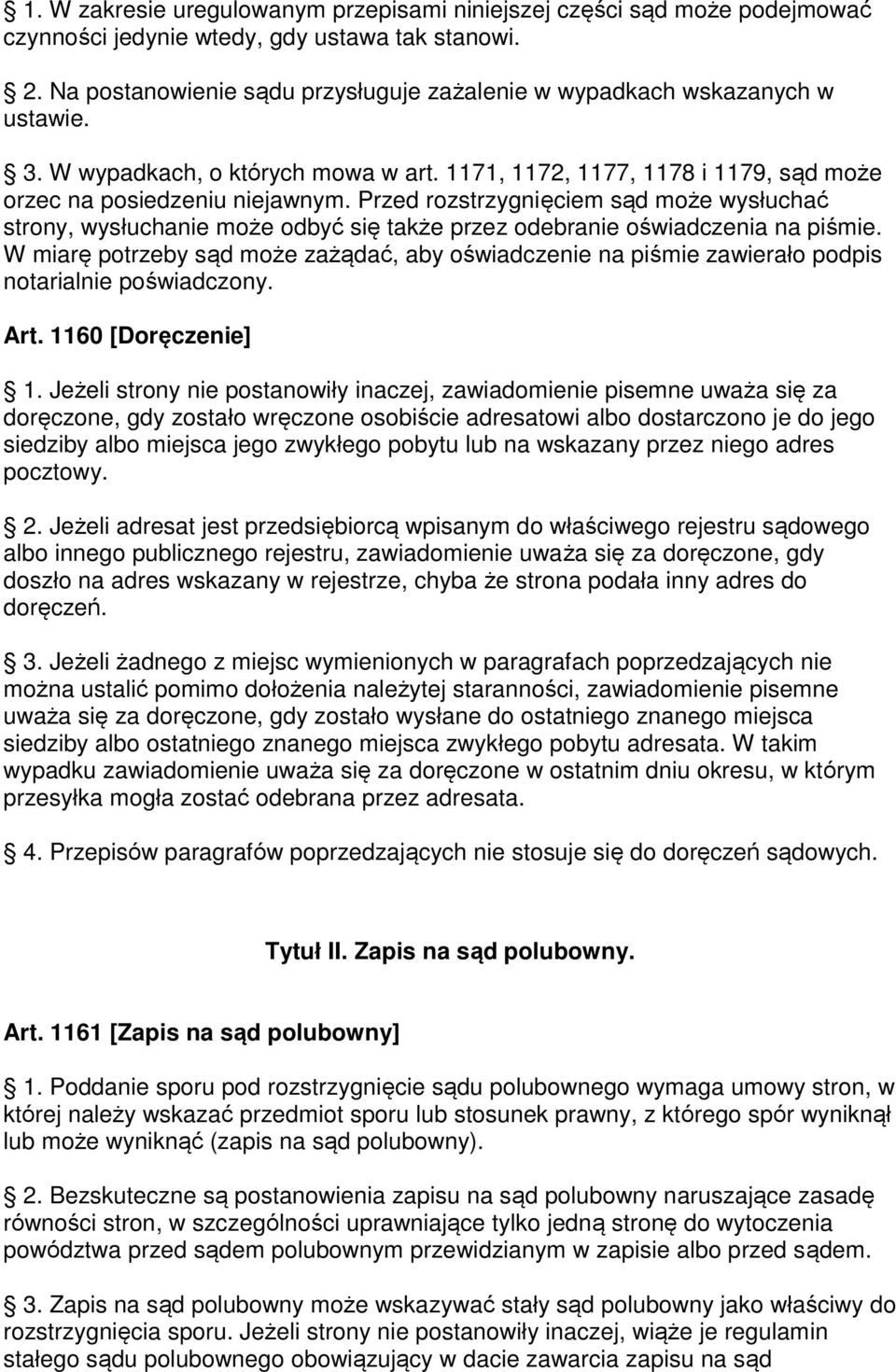 Przed rozstrzygnięciem sąd może wysłuchać strony, wysłuchanie może odbyć się także przez odebranie oświadczenia na piśmie.