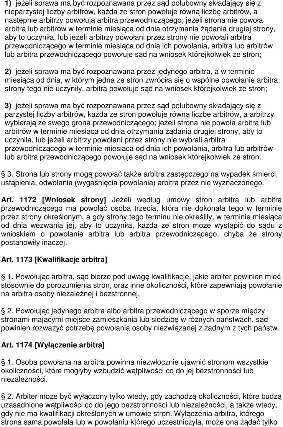 arbitra przewodniczącego w terminie miesiąca od dnia ich powołania, arbitra lub arbitrów lub arbitra przewodniczącego powołuje sąd na wniosek którejkolwiek ze stron; 2) jeżeli sprawa ma być