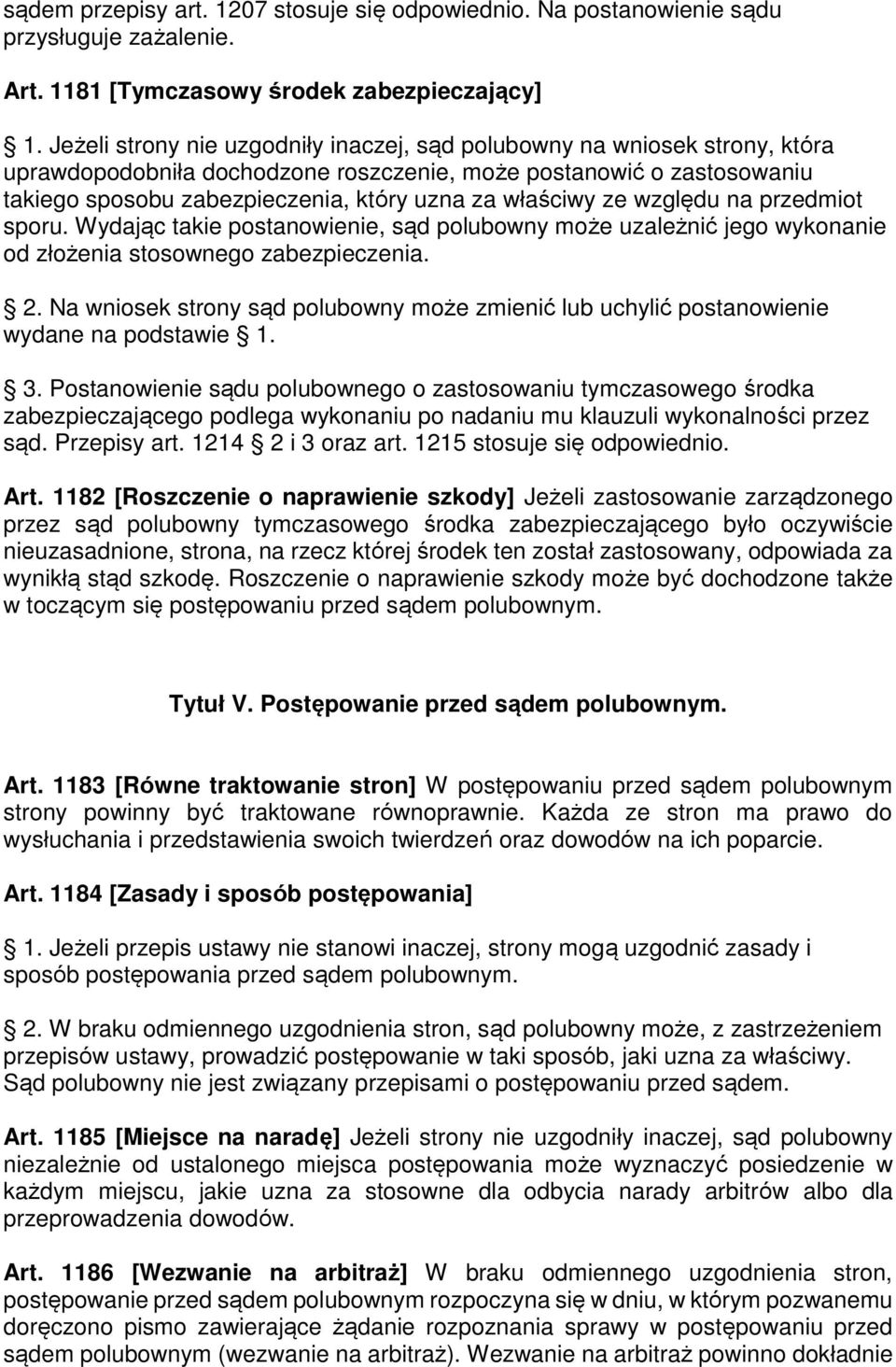 właściwy ze względu na przedmiot sporu. Wydając takie postanowienie, sąd polubowny może uzależnić jego wykonanie od złożenia stosownego zabezpieczenia. 2.