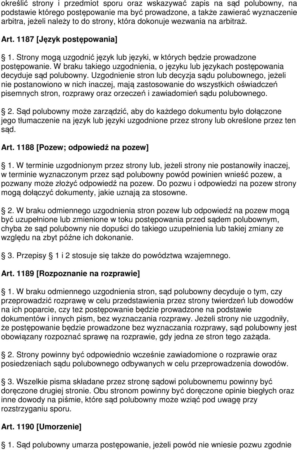 W braku takiego uzgodnienia, o języku lub językach postępowania decyduje sąd polubowny.