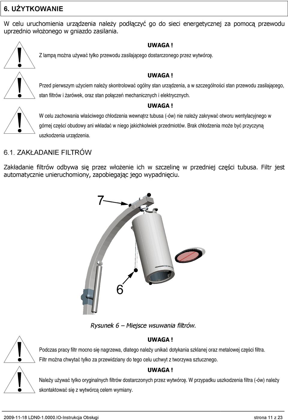 Przed pierwszym użyciem należy skontrolować ogólny stan urządzenia, a w szczególności stan przewodu zasilającego, stan filtrów i żarówek, oraz stan połączeń mechanicznych i elektrycznych.