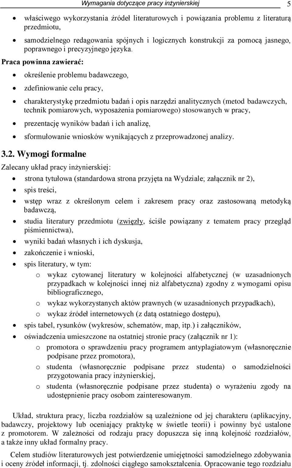 Praca powinna zawierać: określenie problemu badawczego, zdefiniowanie celu pracy, charakterystykę przedmiotu badań i opis narzędzi analitycznych (metod badawczych, technik pomiarowych, wyposażenia