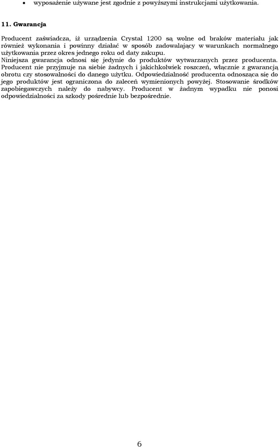 okres jednego roku od daty zakupu. Niniejsza gwarancja odnosi się jedynie do produktów wytwarzanych przez producenta.