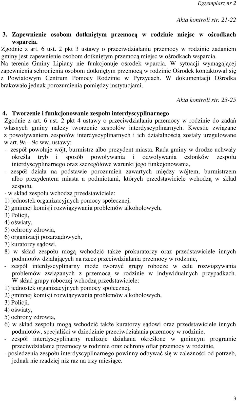 W sytuacji wymagającej zapewnienia schronienia osobom dotkniętym przemocą w rodzinie Ośrodek kontaktował się z Powiatowym Centrum Pomocy Rodzinie w Pyrzycach.