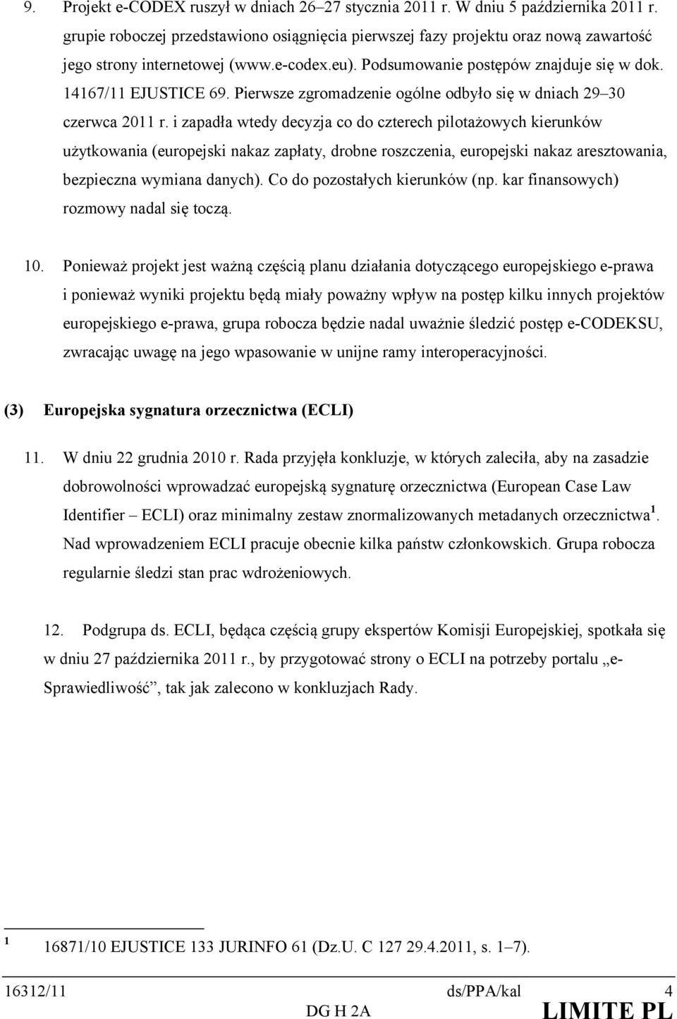 i zapadła wtedy decyzja co do czterech pilotażowych kierunków użytkowania (europejski nakaz zapłaty, drobne roszczenia, europejski nakaz aresztowania, bezpieczna wymiana danych).