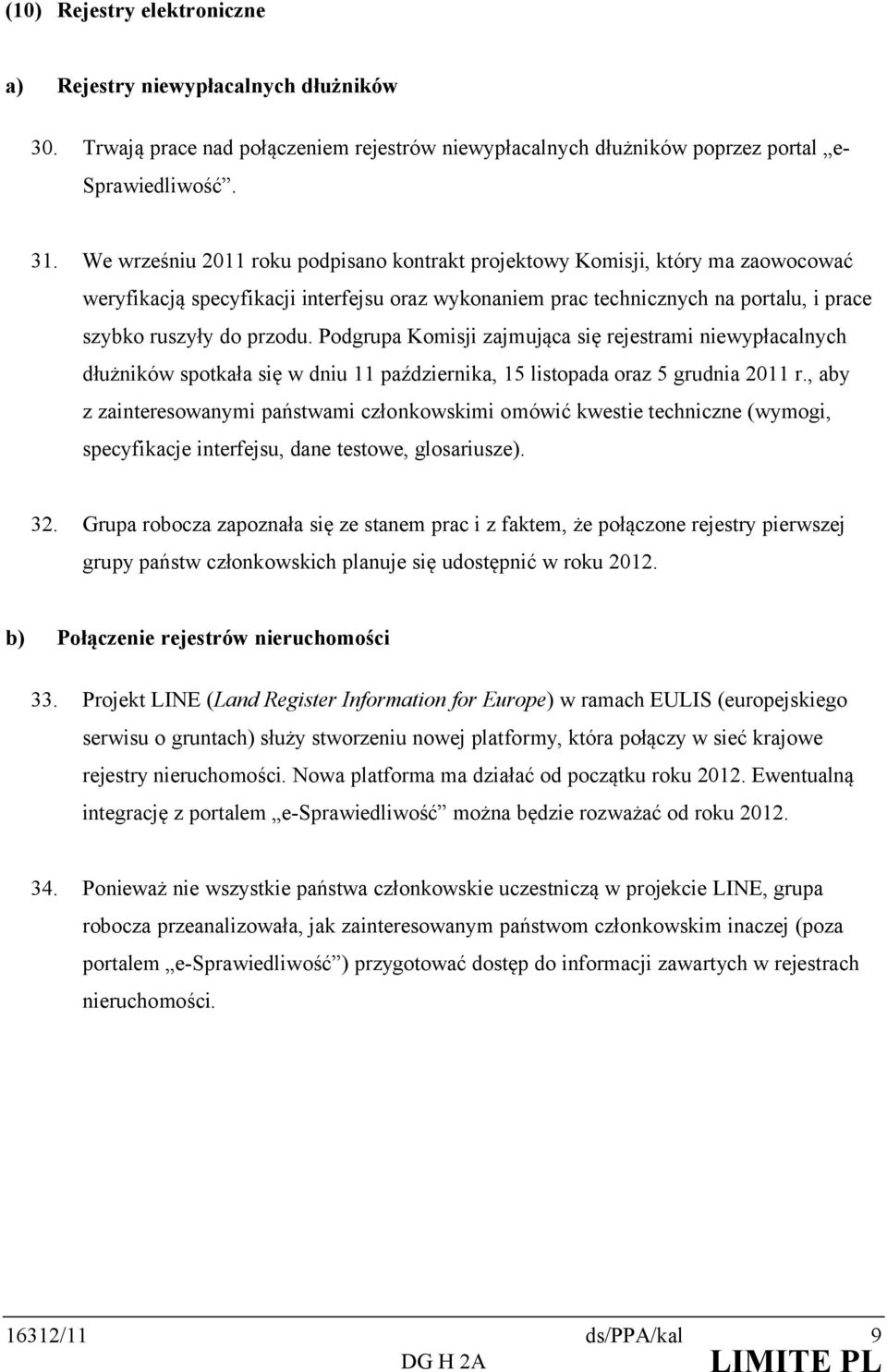 We wrześniu 20 roku podpisano kontrakt projektowy Komisji, który ma zaowocować weryfikacją specyfikacji interfejsu oraz wykonaniem prac technicznych na portalu, i prace szybko ruszyły do przodu.