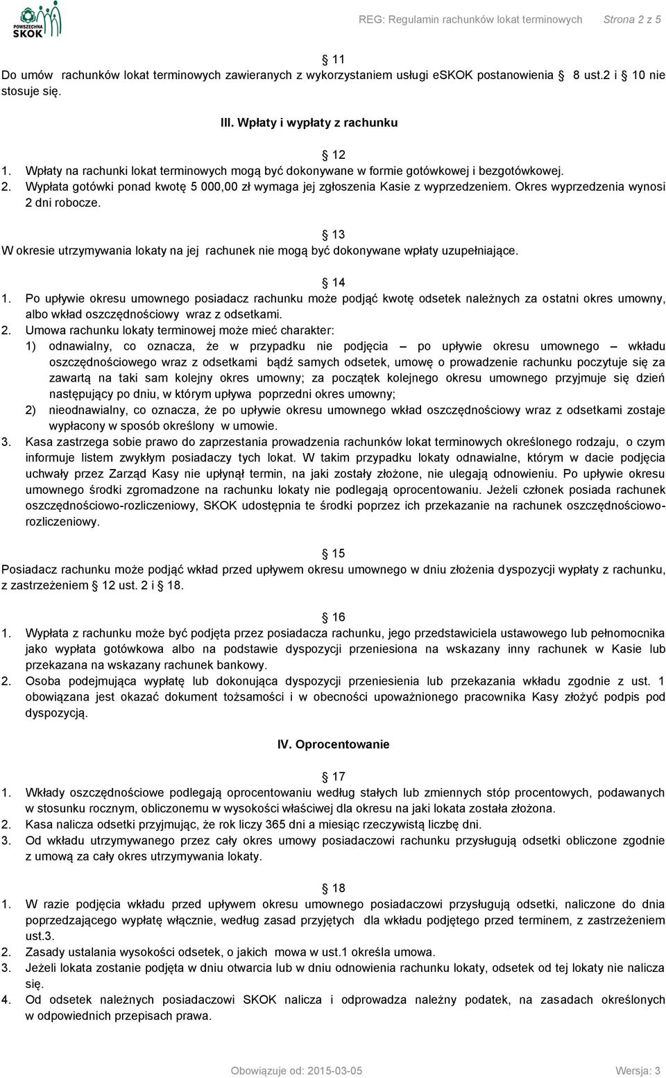 Wypłata gotówki ponad kwotę 5 000,00 zł wymaga jej zgłoszenia Kasie z wyprzedzeniem. Okres wyprzedzenia wynosi 2 dni robocze.