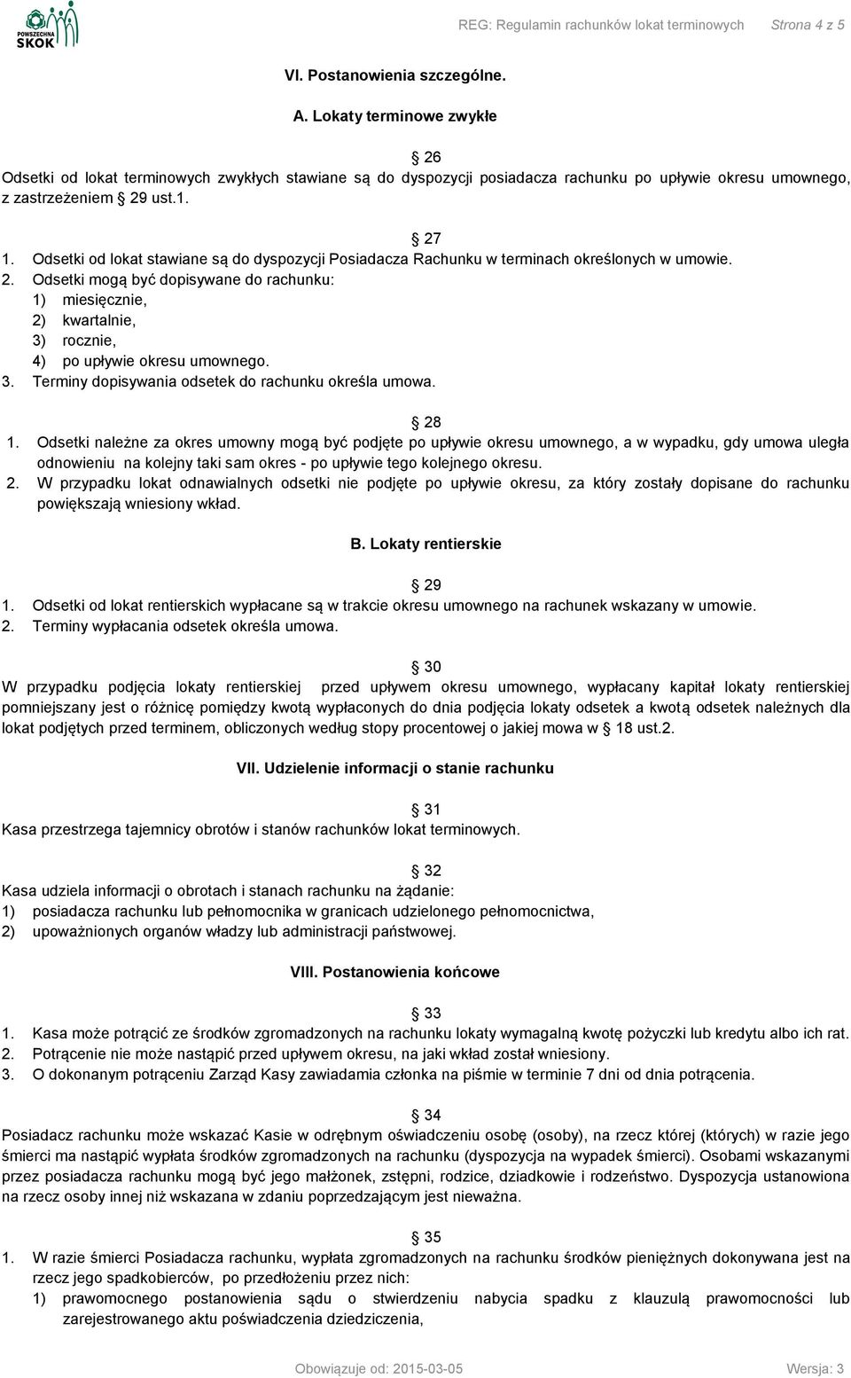 Odsetki od lokat stawiane są do dyspozycji Posiadacza Rachunku w terminach określonych w umowie. 2.