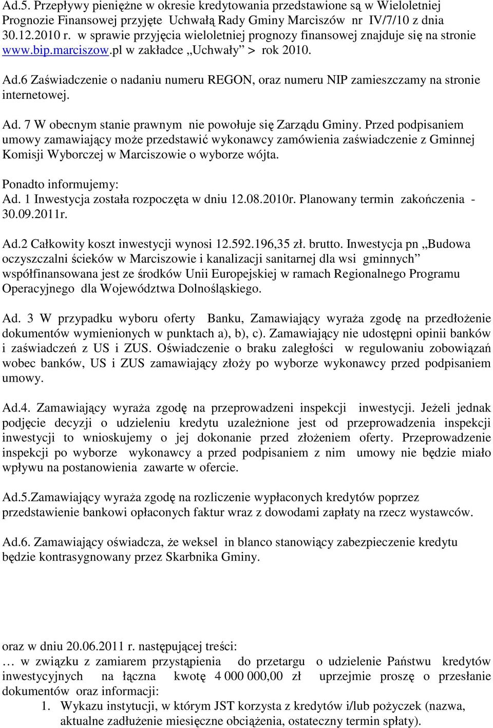 6 Zaświadczenie o nadaniu numeru REGON, oraz numeru NIP zamieszczamy na stronie internetowej. Ad. 7 W obecnym stanie prawnym nie powołuje się Zarządu Gminy.