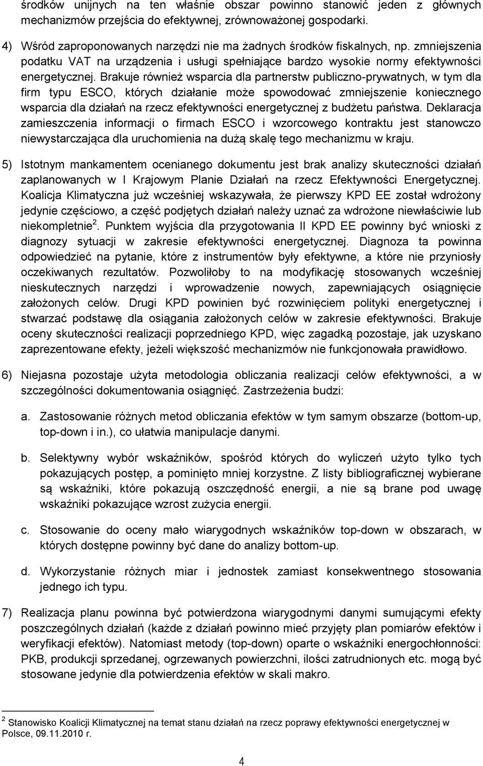 Brakuje również wsparcia dla partnerstw publiczno-prywatnych, w tym dla firm typu ESCO, których działanie może spowodować zmniejszenie koniecznego wsparcia dla działań na rzecz efektywności