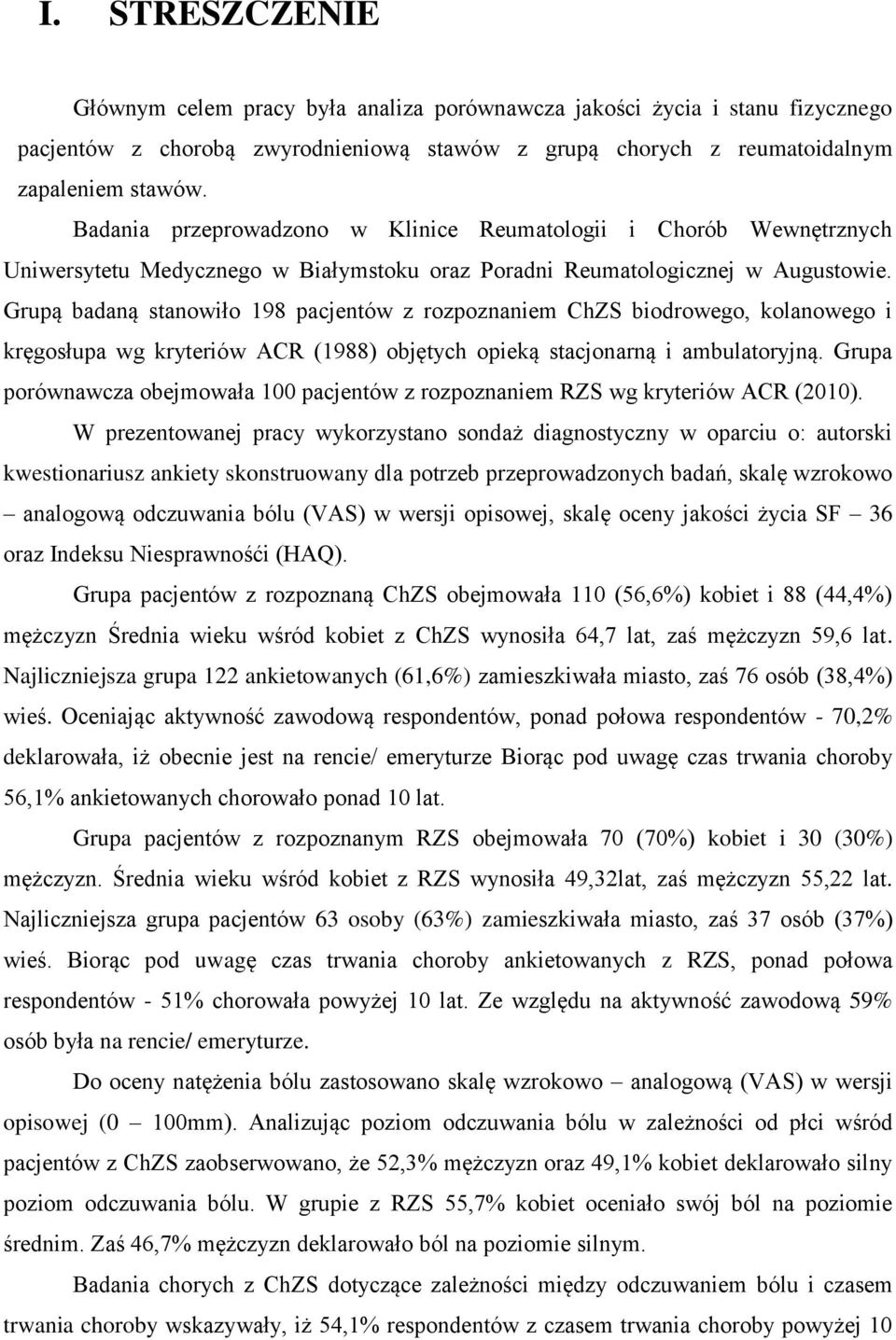 Grupą badaną stanowiło 198 pacjentów z rozpoznaniem ChZS biodrowego, kolanowego i kręgosłupa wg kryteriów ACR (1988) objętych opieką stacjonarną i ambulatoryjną.