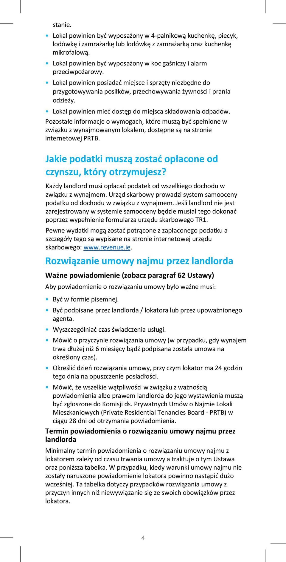 Lokal powinien mieć dostęp do miejsca składowania odpadów. Pozostałe informacje o wymogach, które muszą być spełnione w związku z wynajmowanym lokalem, dostępne są na stronie internetowej PRTB.