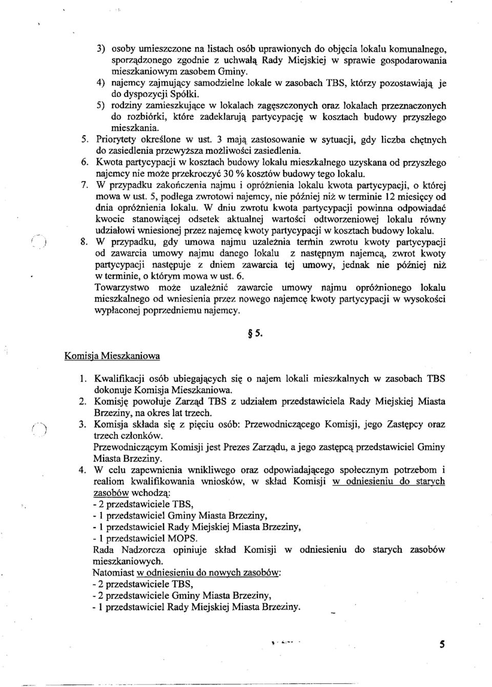 5) rodziny zamieszkujące w lokalach zagęszczonych oraz lokalach przeznaczonych do rozbiórki, które zadeklarują partycypację w kosztach budowy przyszłego mieszkania. 5. Priorytety określone w ust.