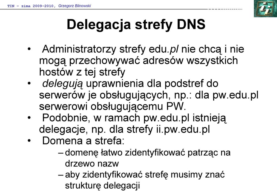 do serwerów je obsługujących, np.: dla pw.edu.pl serwerowi obsługującemu PW. Podobnie, w ramach pw.edu.pl istnieją delegacje, np.
