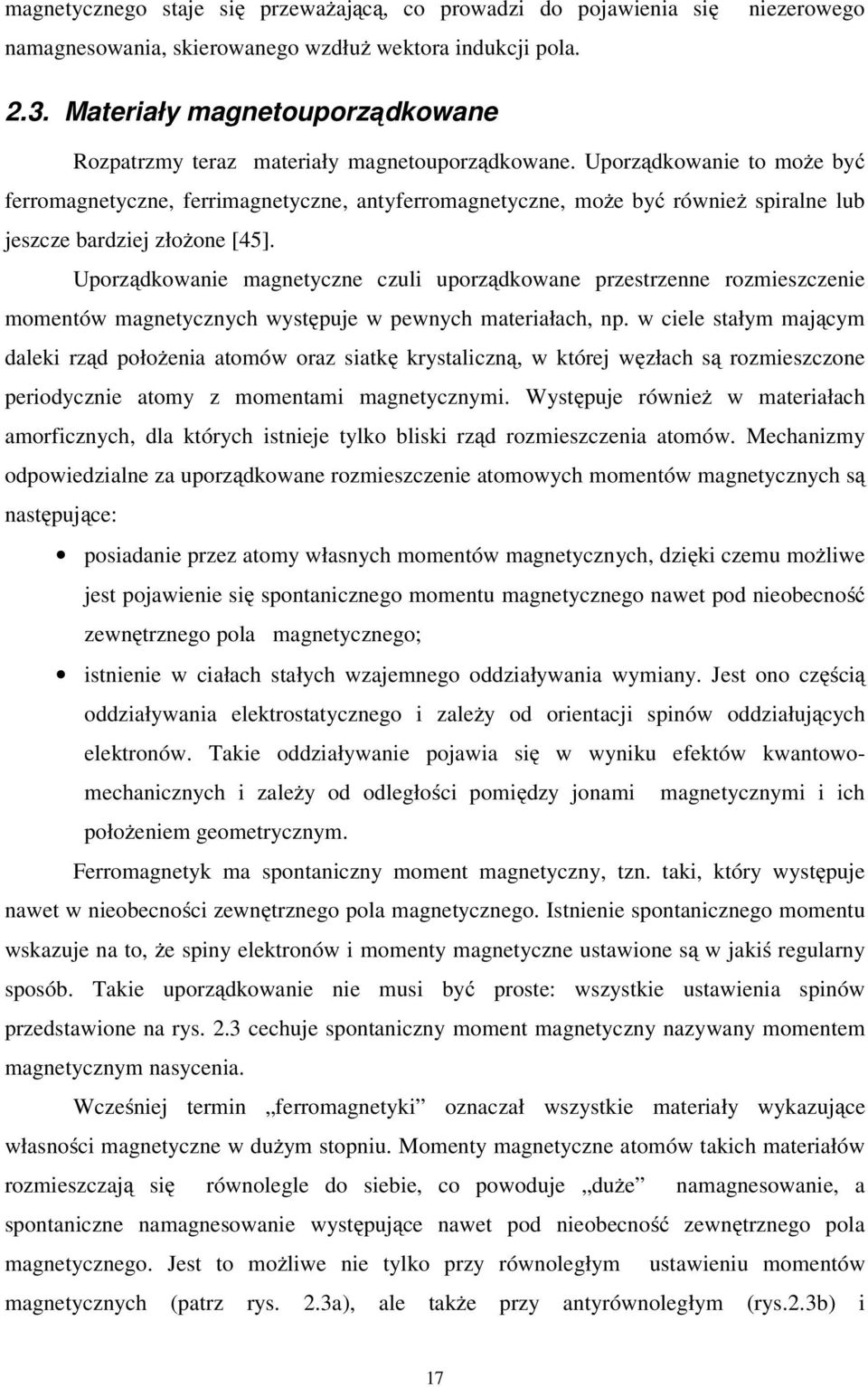 Uporząkowaie magetycze czuli uporząkowae przestrzee rozmieszczeie mometów magetyczych występue w pewych materiałach, p.
