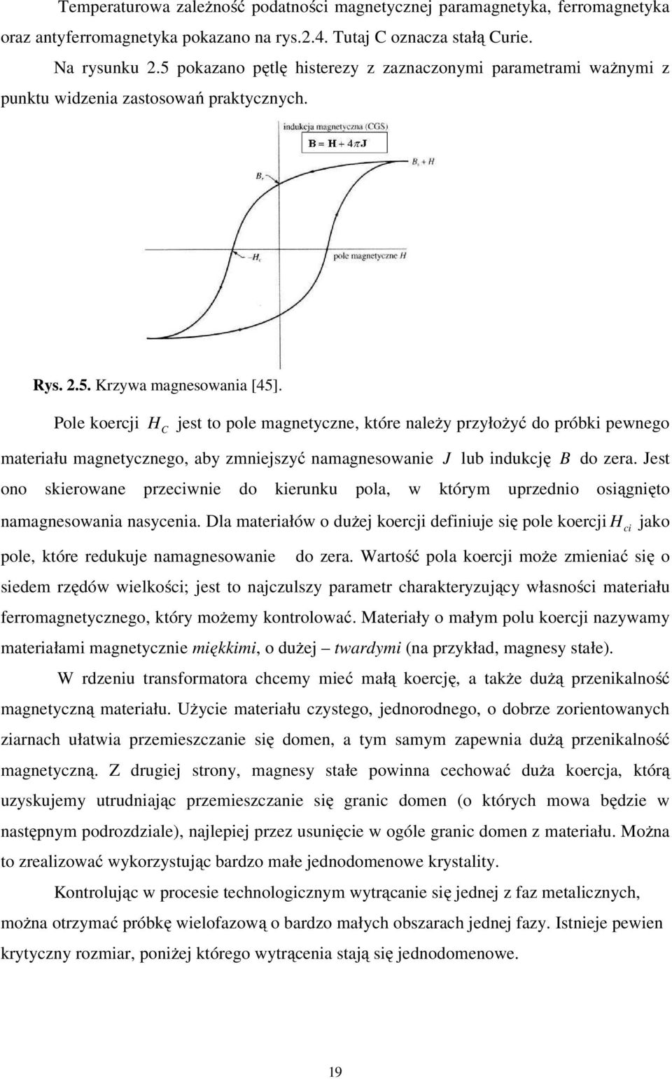Pole koerci H C est to pole magetycze, które ależy przyłożyć o próbki pewego materiału magetyczego, aby zmieszyć amagesowaie J lub iukcę B o zera.