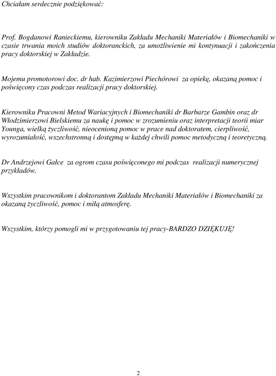 Moemu promotorowi oc. r hab. Kazimierzowi Piechórowi za opiekę, okazaą pomoc i poświęcoy czas poczas realizaci pracy oktorskie.
