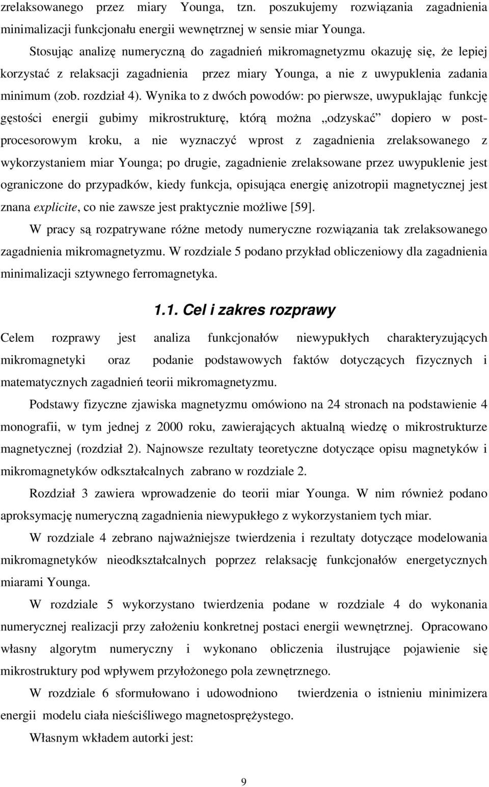 Wyika to z wóch powoów: po pierwsze, uwypuklaąc fukcę gęstości eergii gubimy mikrostrukturę, którą moża ozyskać opiero w postprocesorowym kroku, a ie wyzaczyć wprost z zagaieia zrelaksowaego z