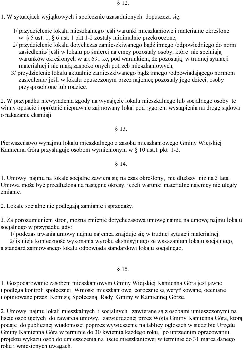 nie spełniają warunków określonych w art 691 kc, pod warunkiem, że pozostają w trudnej sytuacji materialnej i nie mają zaspokojonych potrzeb mieszkaniowych, 3/ przydzielenie lokalu aktualnie