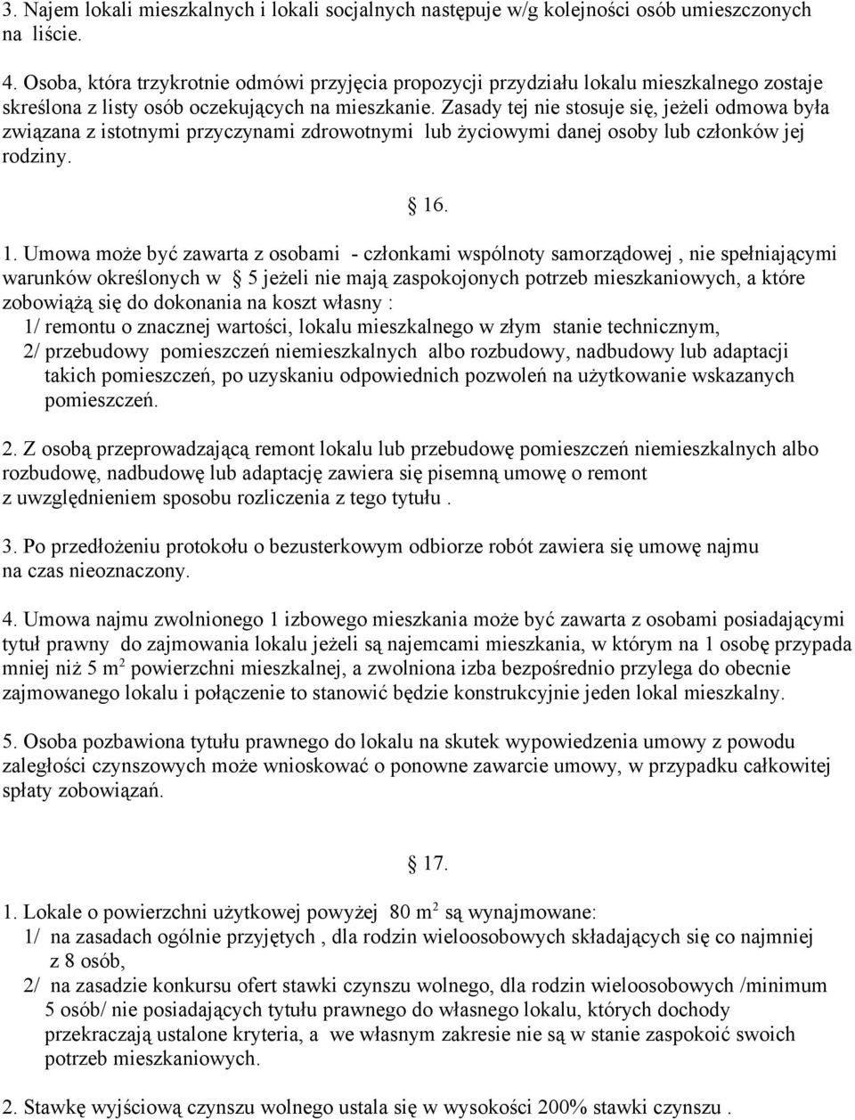 Zasady tej nie stosuje się, jeżeli odmowa była związana z istotnymi przyczynami zdrowotnymi lub życiowymi danej osoby lub członków jej rodziny. 16