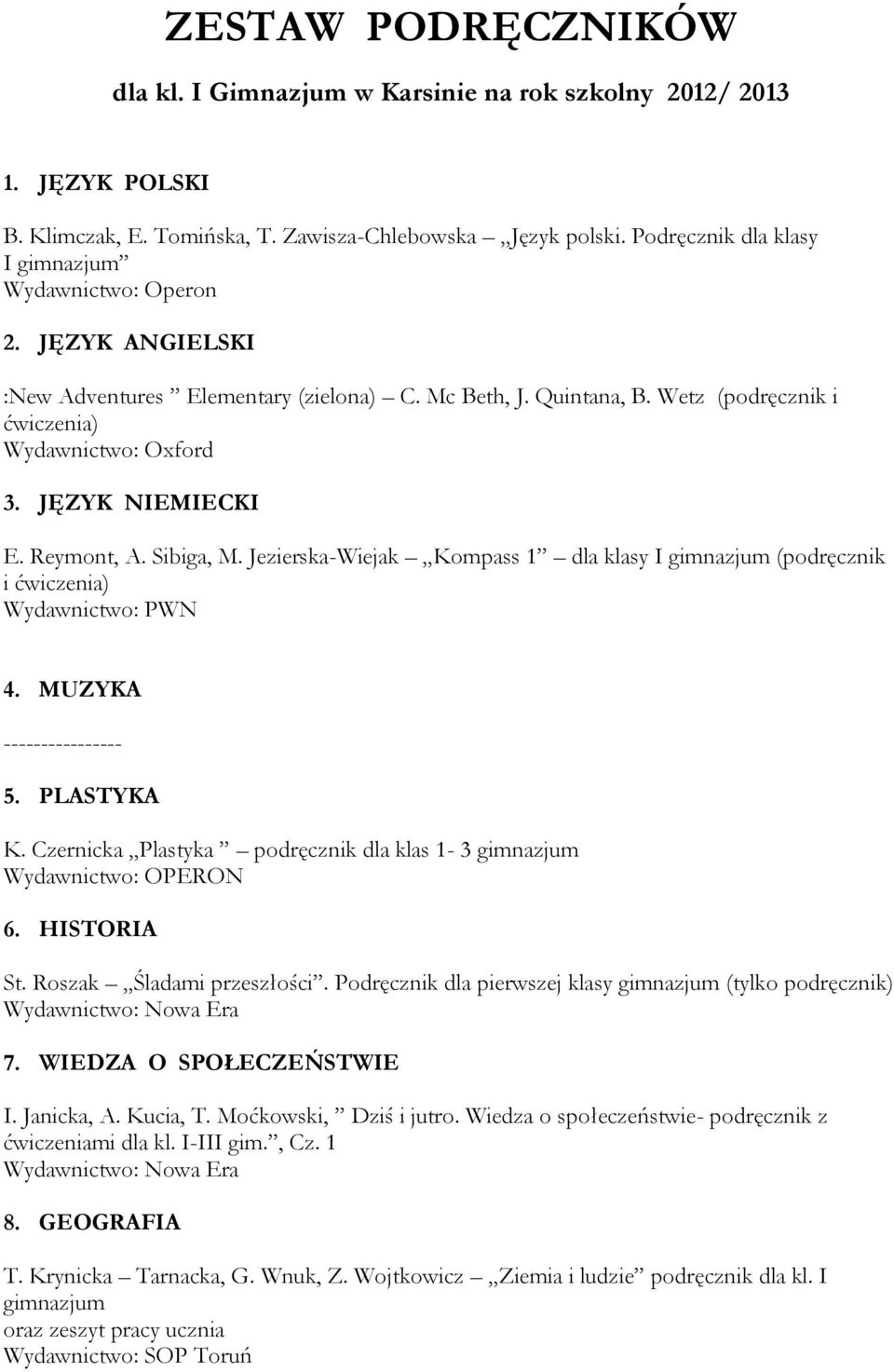 Jezierska-Wiejak Kompass 1 dla klasy I gimnazjum (podręcznik i ćwiczenia) Wydawnictwo: PWN 4. MUZYKA ---------------- 5. PLASTYKA K.