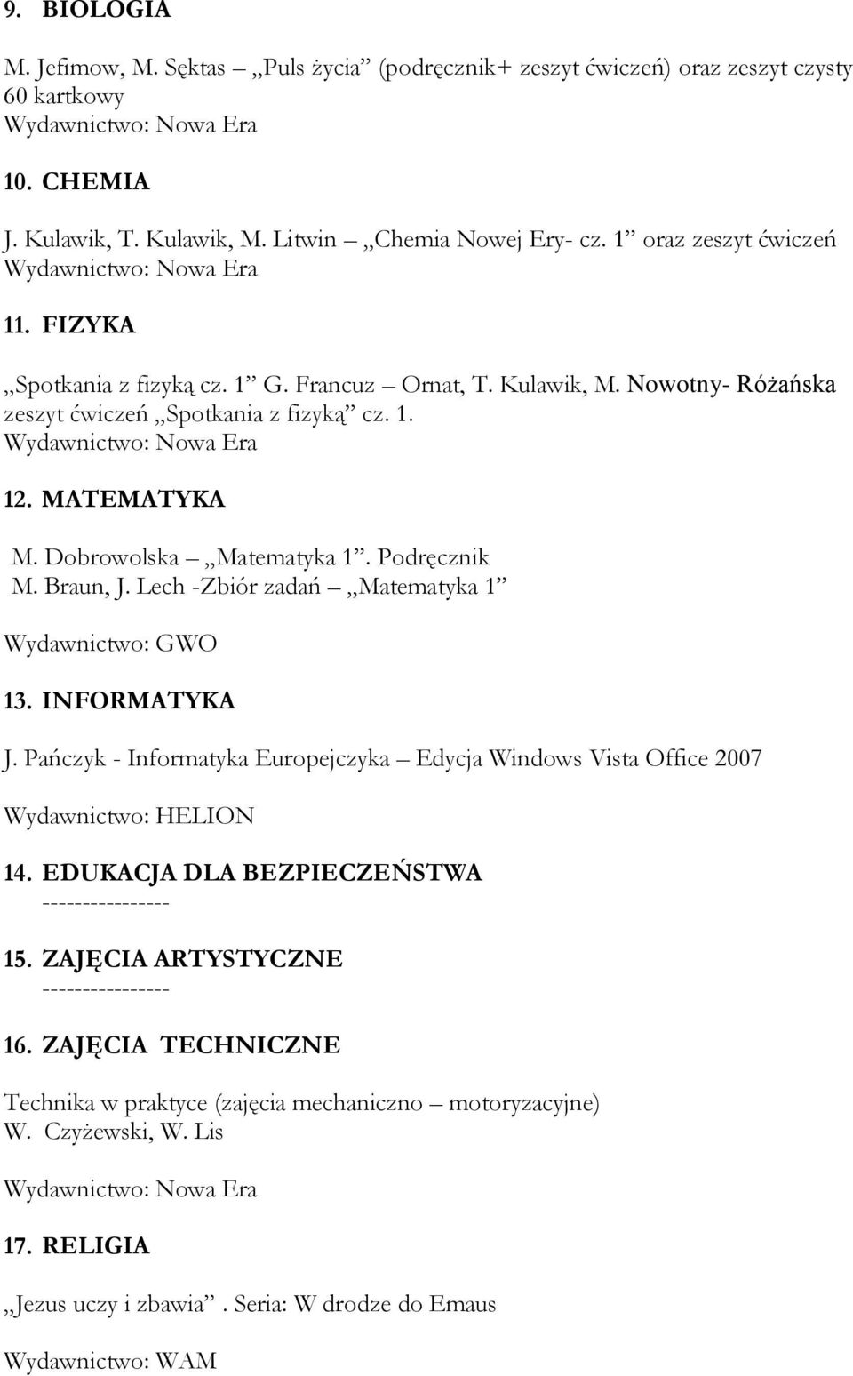 Lech -Zbiór zadań Matematyka 1 Wydawnictwo: GWO 13. INFORMATYKA J. Pańczyk - Informatyka Europejczyka Edycja Windows Vista Office 2007 Wydawnictwo: HELION 14.