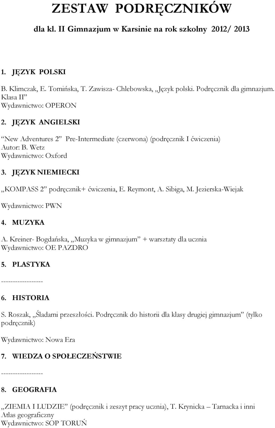 Jezierska-Wiejak Wydawnictwo: PWN 4. MUZYKA A. Kreiner- Bogdańska, Muzyka w gimnazjum + warsztaty dla ucznia Wydawnictwo: OE PAZDRO 5. PLASTYKA ------------------ 6. HISTORIA S.
