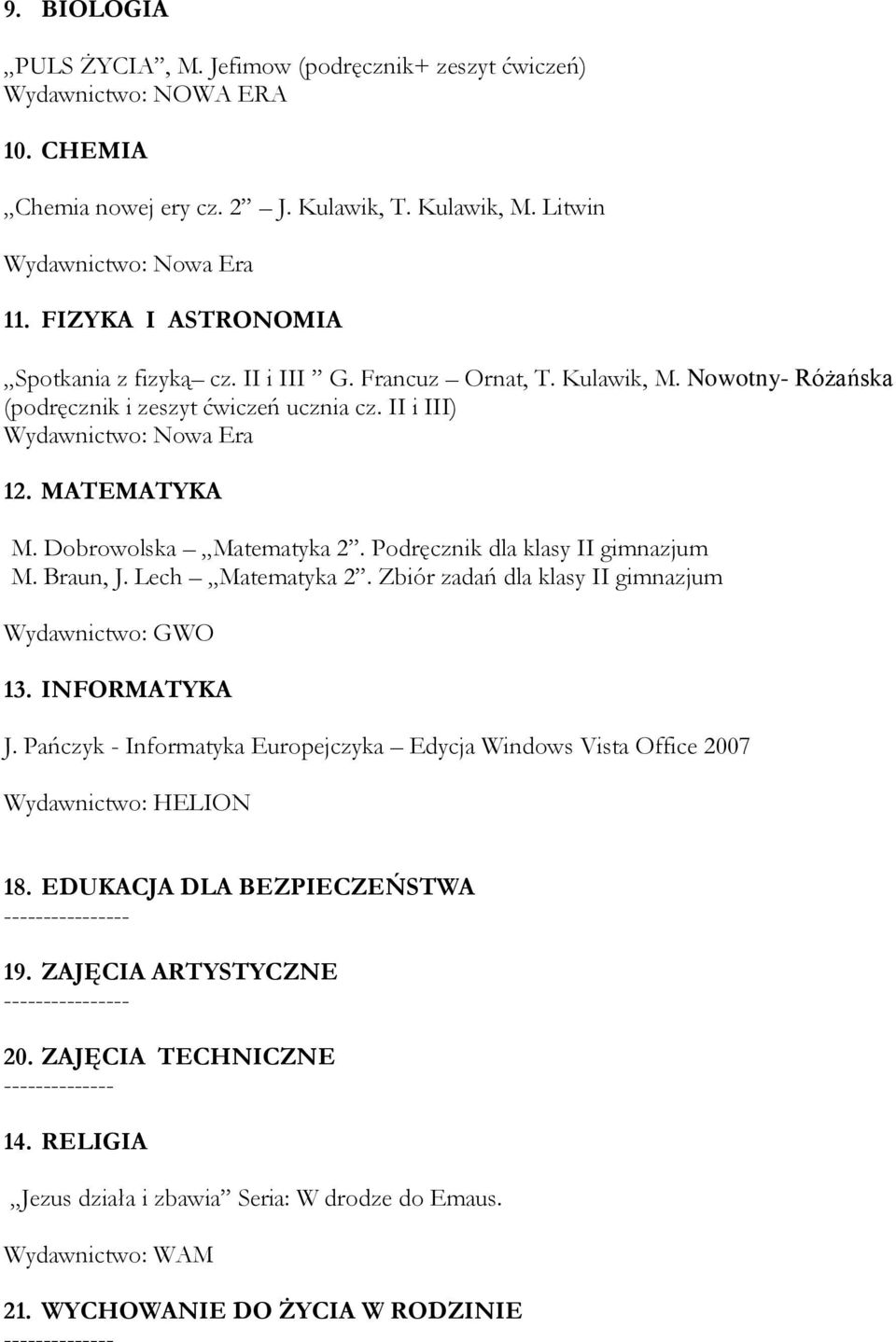 Lech Matematyka 2. Zbiór zadań dla klasy II gimnazjum Wydawnictwo: GWO 13. INFORMATYKA J. Pańczyk - Informatyka Europejczyka Edycja Windows Vista Office 2007 Wydawnictwo: HELION 18.