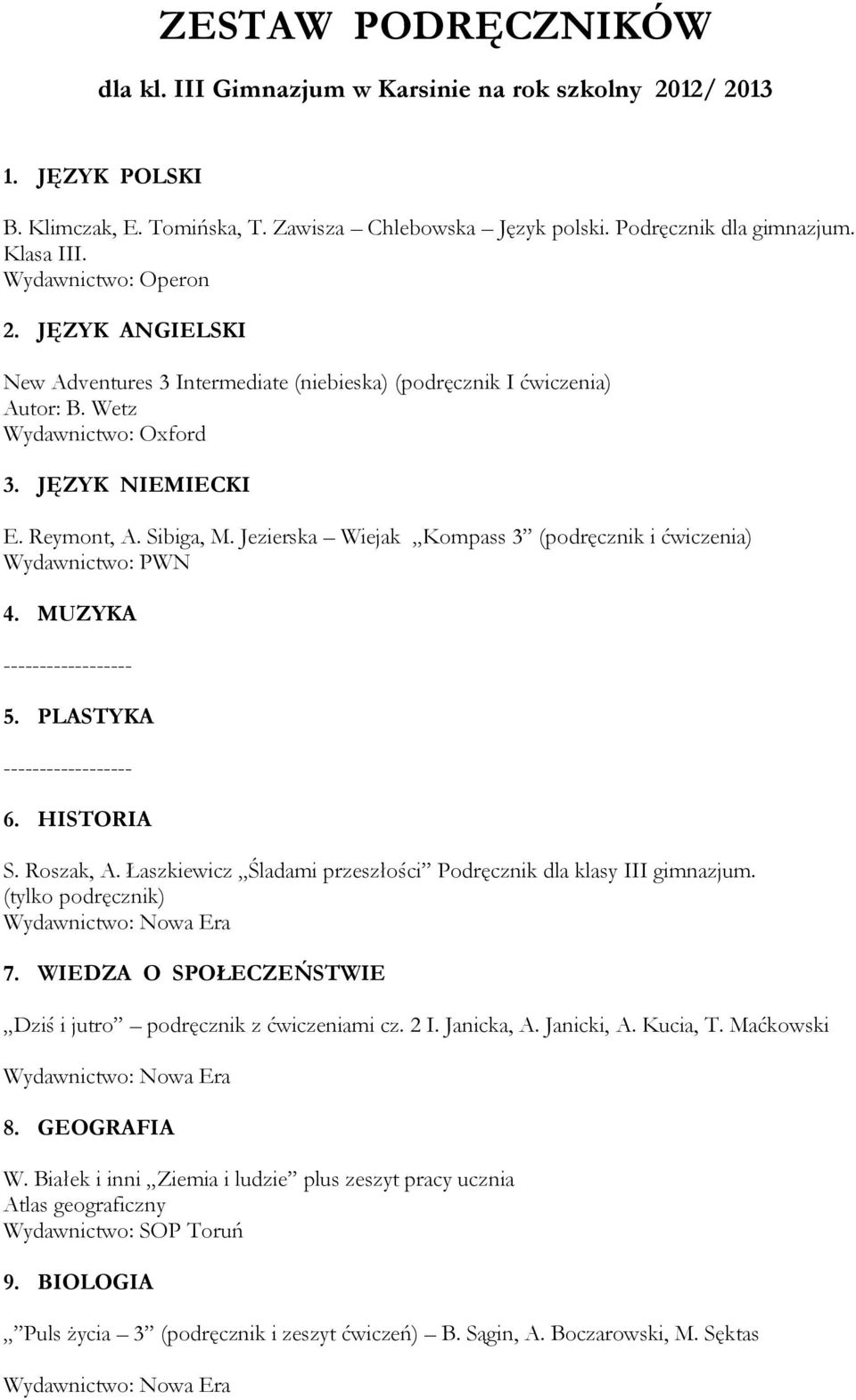 Jezierska Wiejak Kompass 3 (podręcznik i ćwiczenia) Wydawnictwo: PWN 4. MUZYKA ------------------ 5. PLASTYKA ------------------ 6. HISTORIA S. Roszak, A.