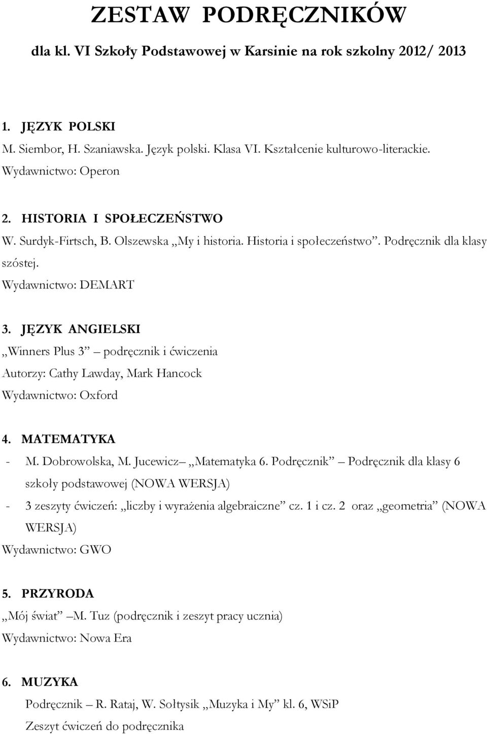JĘZYK ANGIELSKI Winners Plus 3 podręcznik i ćwiczenia Autorzy: Cathy Lawday, Mark Hancock 4. MATEMATYKA - M. Dobrowolska, M. Jucewicz Matematyka 6.