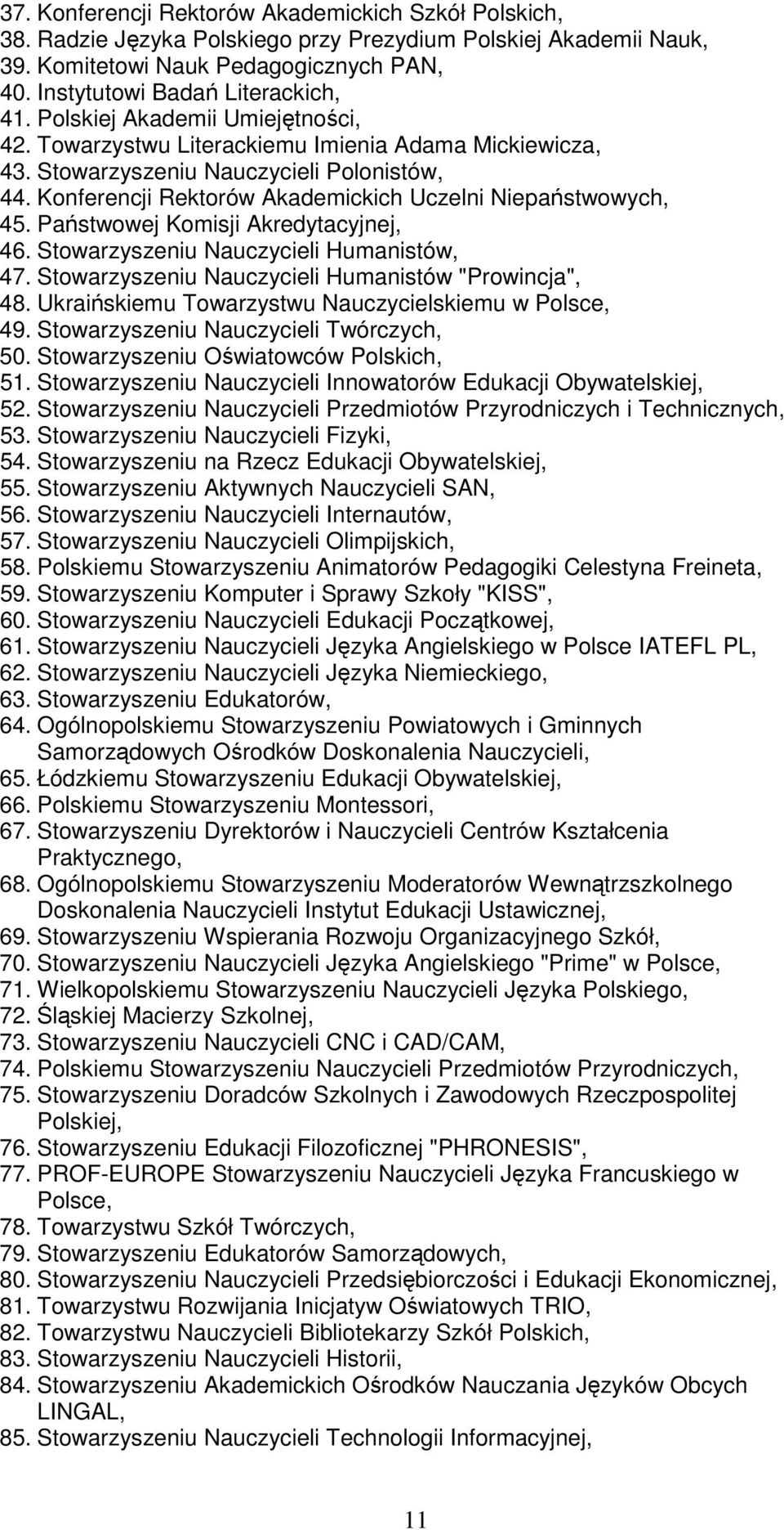 Państwowej Komisji Akredytacyjnej, 46. Stowarzyszeniu Nauczycieli Humanistów, 47. Stowarzyszeniu Nauczycieli Humanistów "Prowincja", 48. Ukraińskiemu Towarzystwu Nauczycielskiemu w Polsce, 49.