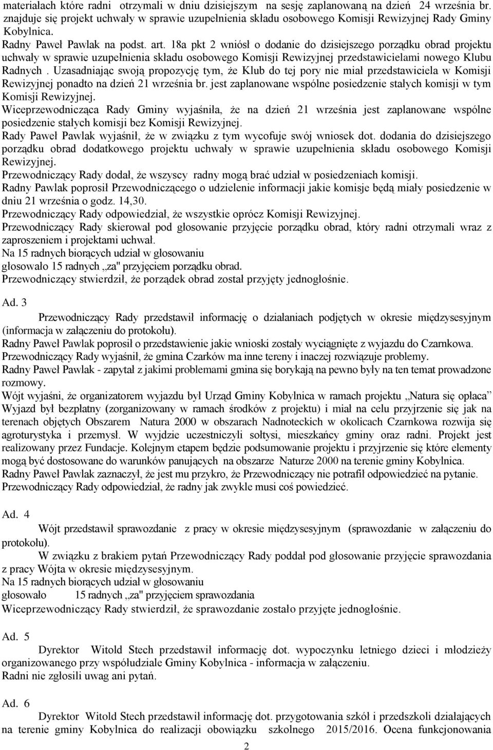 18a pkt 2 wniósł o dodanie do dzisiejszego porządku obrad projektu uchwały w sprawie uzupełnienia składu osobowego Komisji Rewizyjnej przedstawicielami nowego Klubu Radnych.