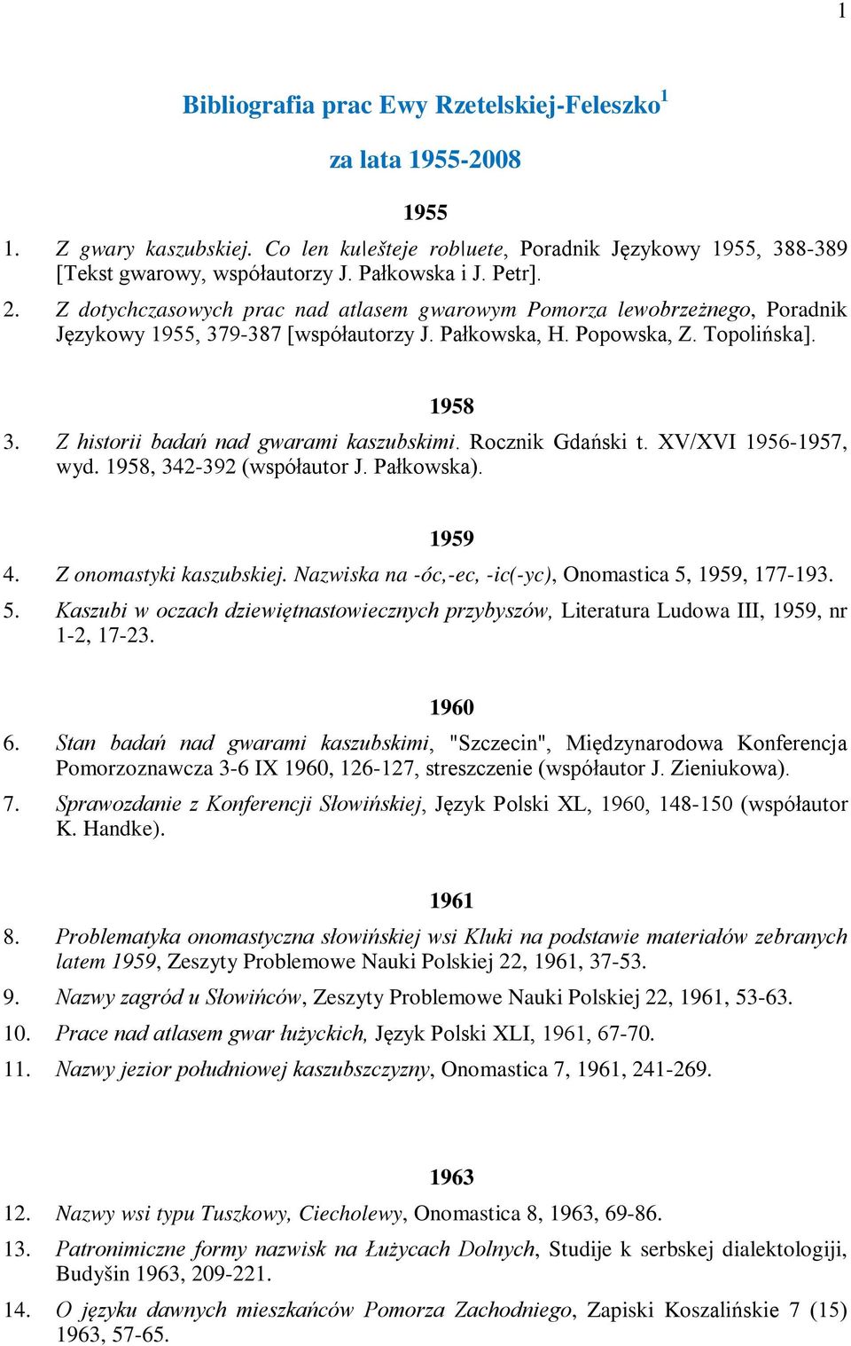 Z historii badań nad gwarami kaszubskimi. Rocznik Gdański t. XV/XVI 1956-1957, wyd. 1958, 342-392 (współautor J. Pałkowska). 1959 4. Z onomastyki kaszubskiej.