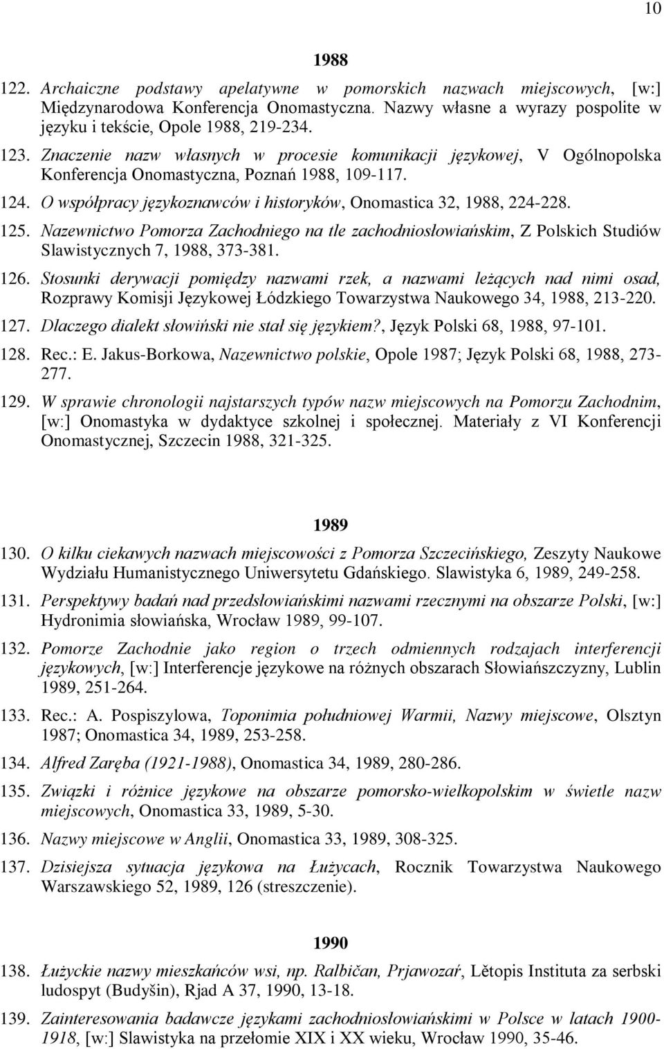 O współpracy językoznawców i historyków, Onomastica 32, 1988, 224-228. 125. Nazewnictwo Pomorza Zachodniego na tle zachodniosłowiańskim, Z Polskich Studiów Slawistycznych 7, 1988, 373-381. 126.