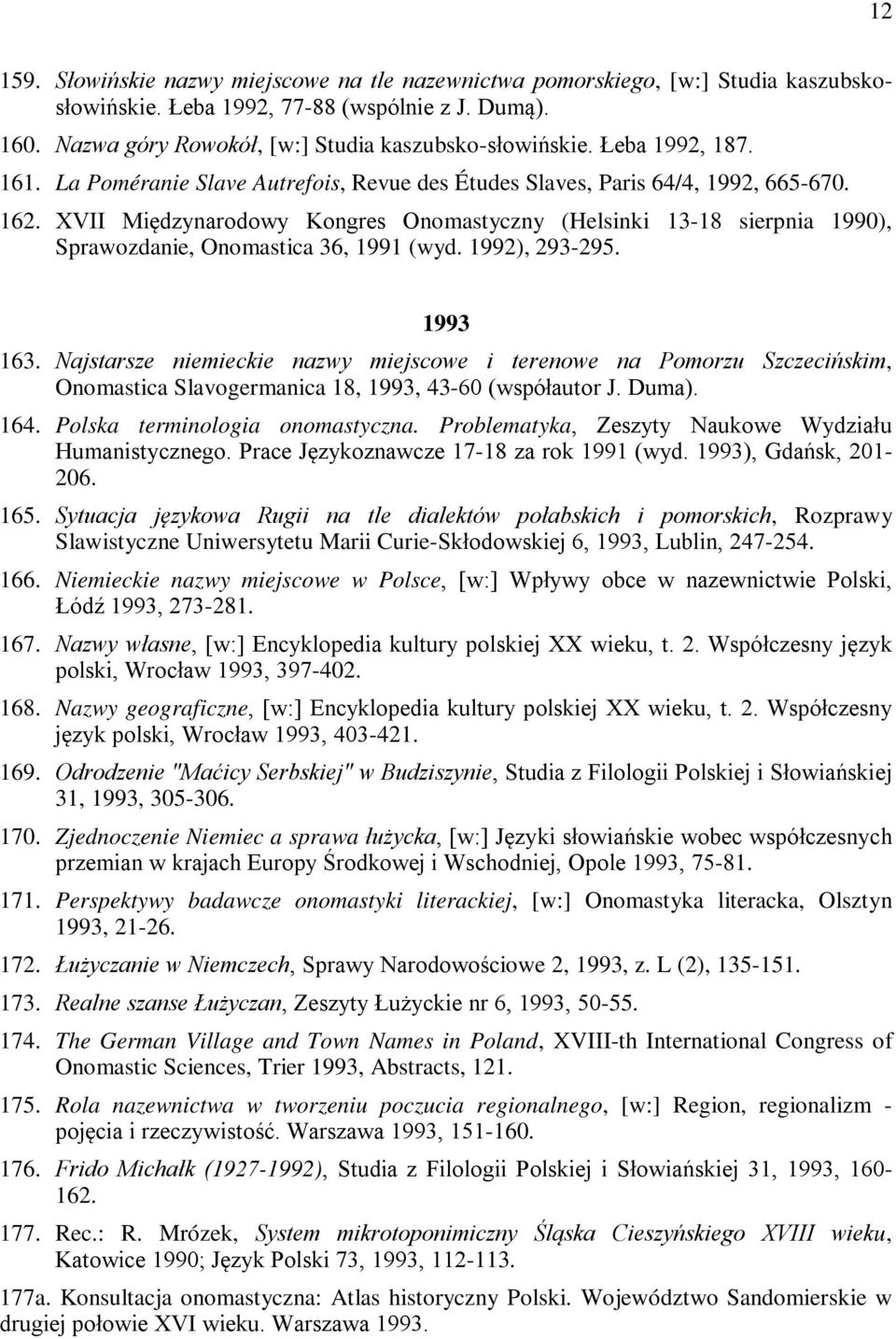 XVII Międzynarodowy Kongres Onomastyczny (Helsinki 13-18 sierpnia 1990), Sprawozdanie, Onomastica 36, 1991 (wyd. 1992), 293-295. 1993 163.