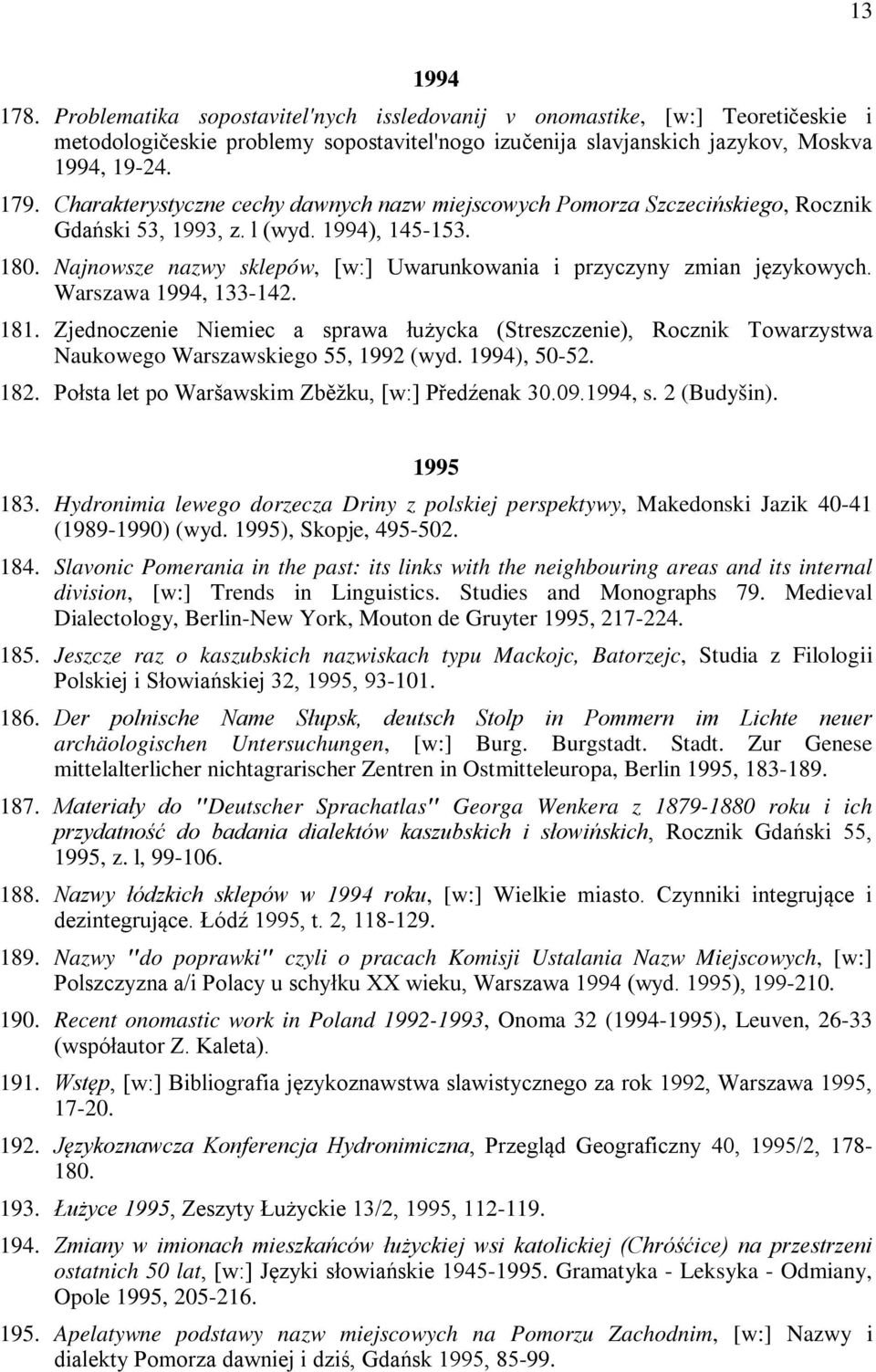 Najnowsze nazwy sklepów, [w:] Uwarunkowania i przyczyny zmian językowych. Warszawa 1994, 133-142. 181.