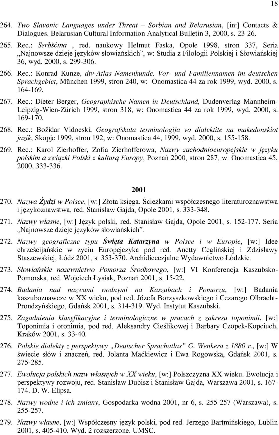 : Konrad Kunze, dtv-atlas Namenkunde. Vor- und Familiennamen im deutschen Sprachgebiet, München 1999, stron 240, w: Onomastica 44 za rok 1999, wyd. 2000, s. 164-169. 267. Rec.