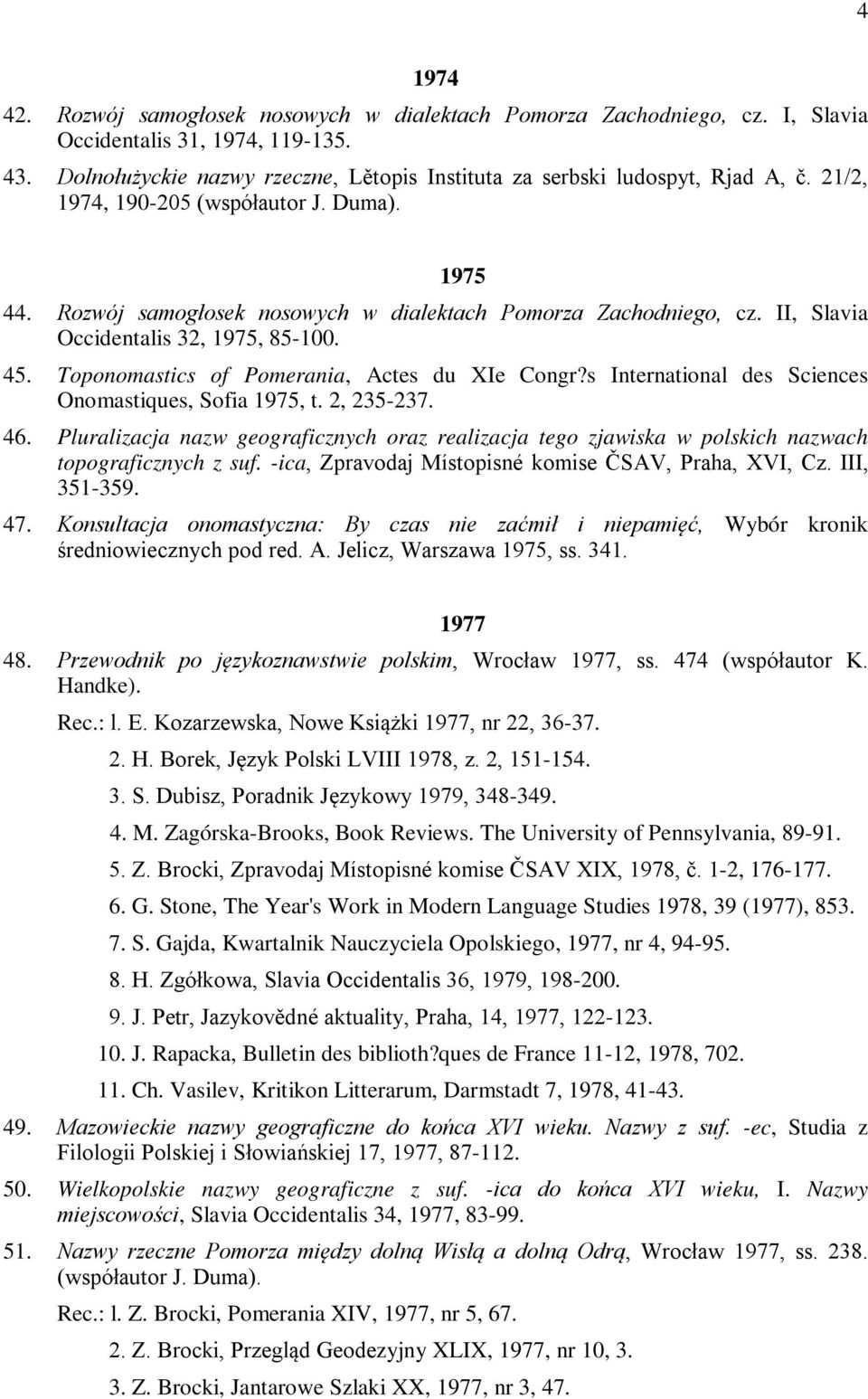 Toponomastics of Pomerania, Actes du XIe Congr?s International des Sciences Onomastiques, Sofia 1975, t. 2, 235-237. 46.