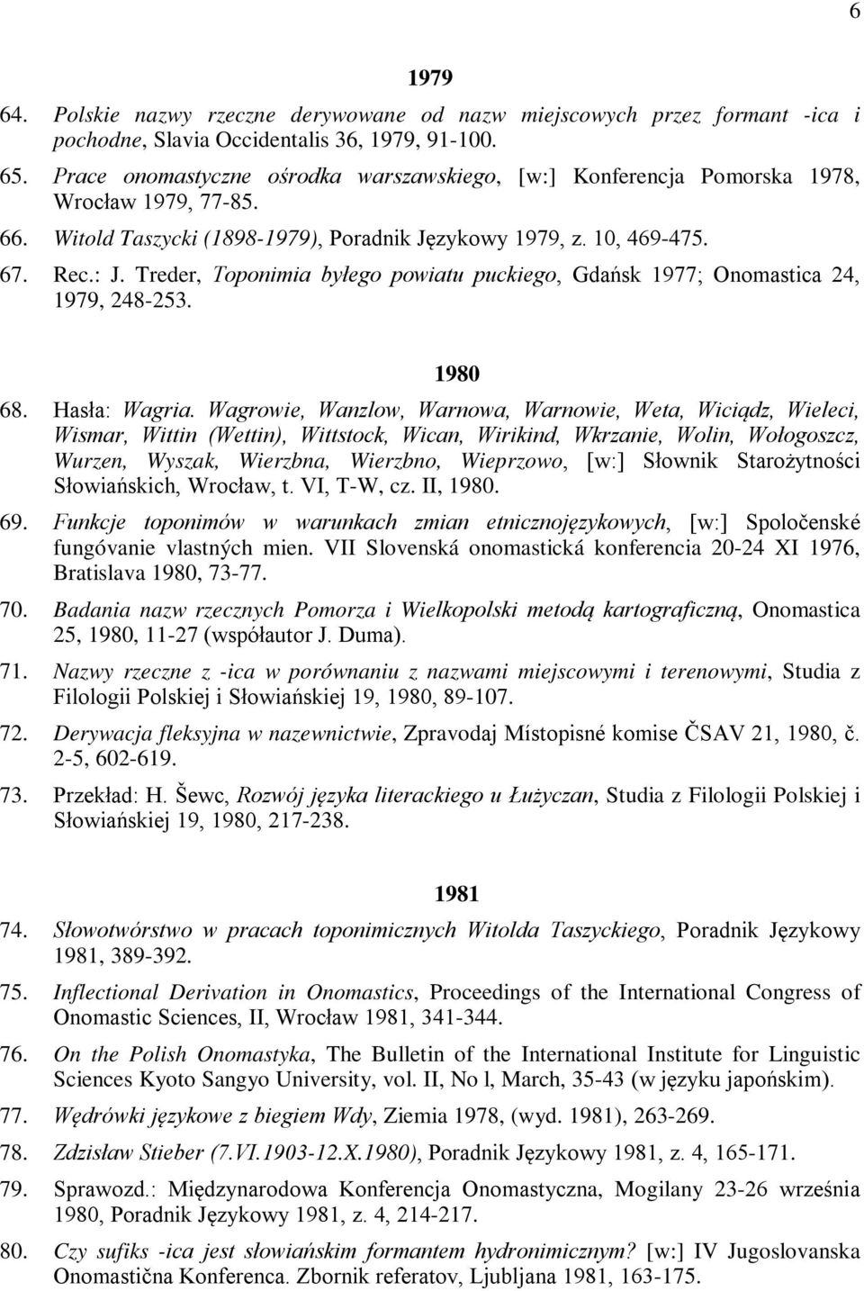 Treder, Toponimia byłego powiatu puckiego, Gdańsk 1977; Onomastica 24, 1979, 248-253. 1980 68. Hasła: Wagria.
