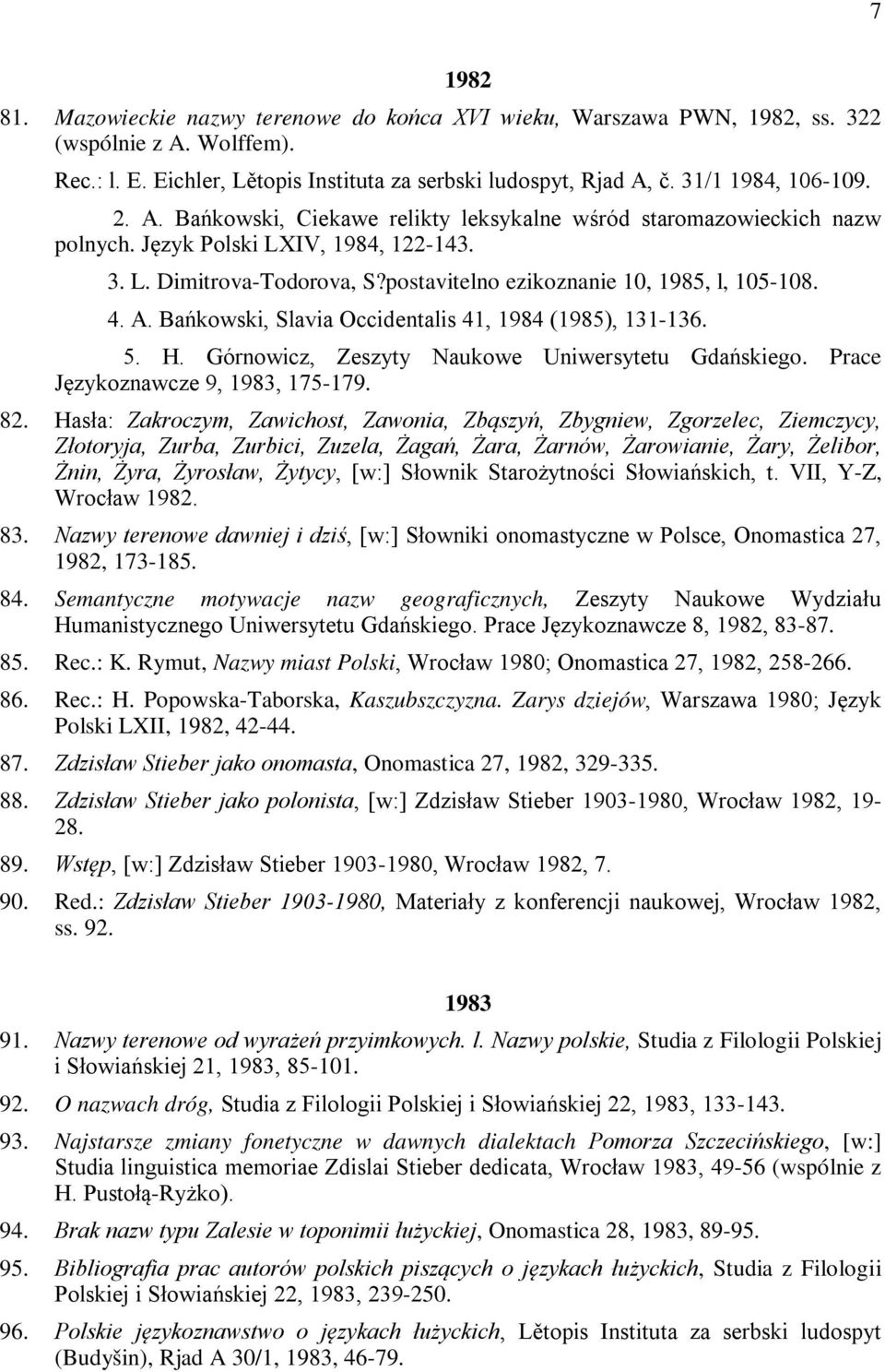 postavitelno ezikoznanie 10, 1985, l, 105-108. 4. A. Bańkowski, Slavia Occidentalis 41, 1984 (1985), 131-136. 5. H. Górnowicz, Zeszyty Naukowe Uniwersytetu Gdańskiego.