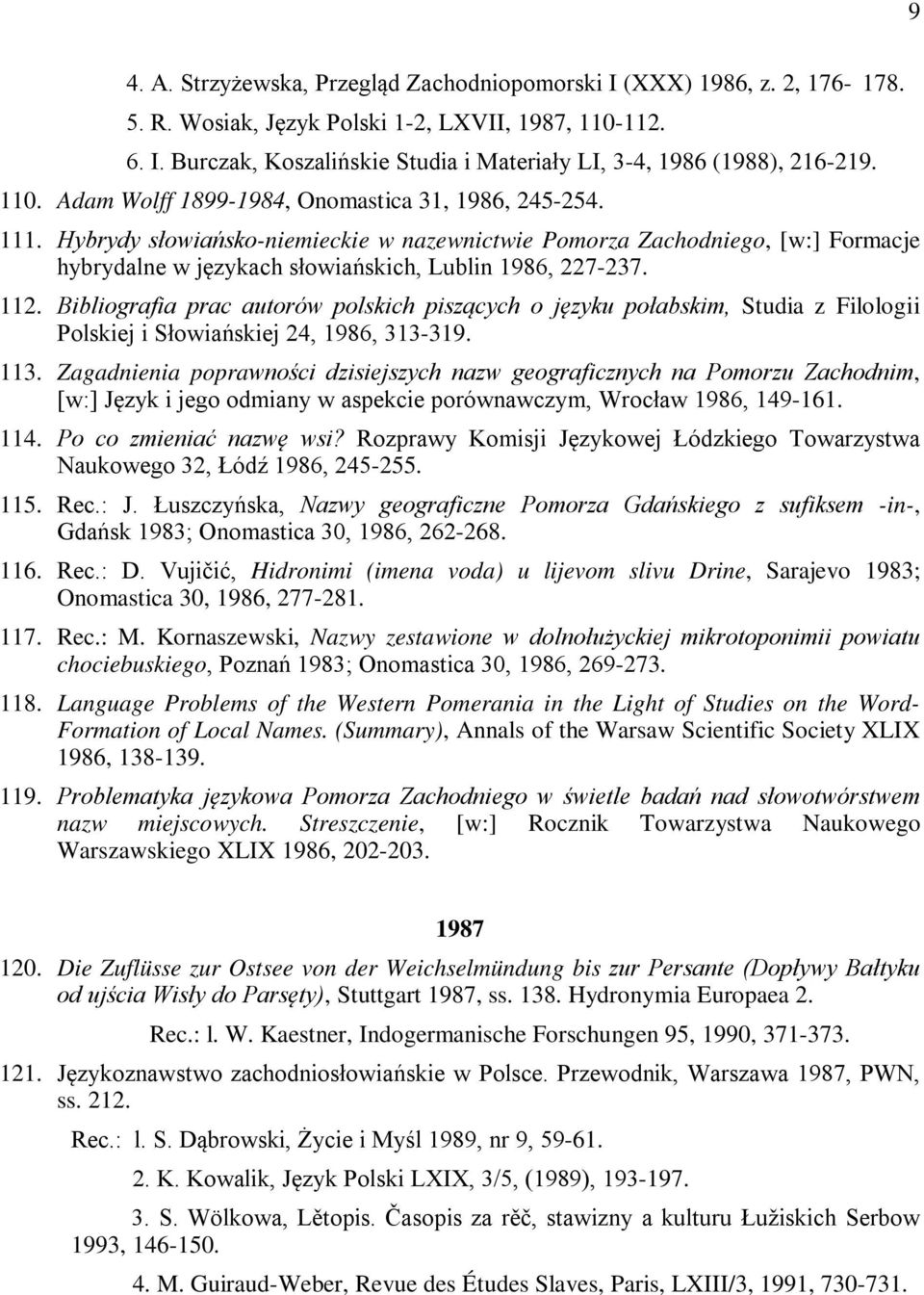 112. Bibliografia prac autorów polskich piszących o języku połabskim, Studia z Filologii Polskiej i Słowiańskiej 24, 1986, 313-319. 113.