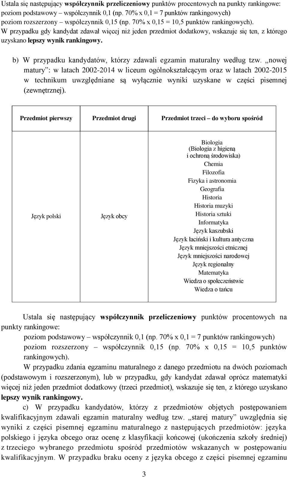 W przypadku gdy kandydat zdawał więcej niż jeden przedmiot dodatkowy, wskazuje się ten, z którego uzyskano lepszy wynik rankingowy.