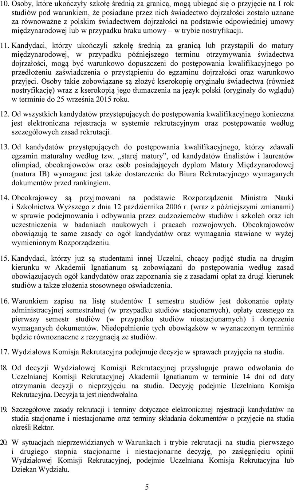 Kandydaci, którzy ukończyli szkołę średnią za granicą lub przystąpili do matury międzynarodowej, w przypadku późniejszego terminu otrzymywania świadectwa dojrzałości, mogą być warunkowo dopuszczeni