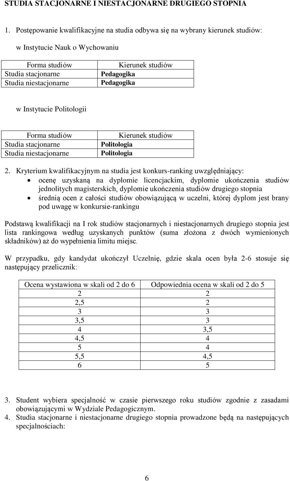 Kryterium kwalifikacyjnym na studia jest konkurs-ranking uwzględniający: ocenę uzyskaną na dyplomie licencjackim, dyplomie ukończenia jednolitych magisterskich, dyplomie ukończenia drugiego stopnia